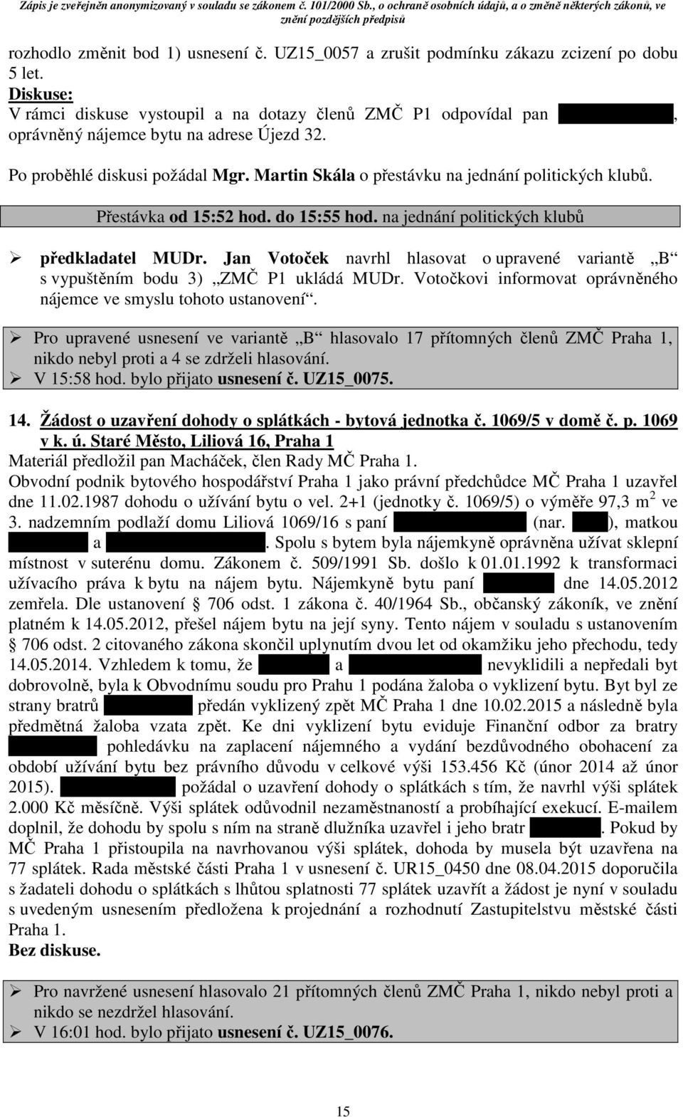 Martin Skála o přestávku na jednání politických klubů. Přestávka od 15:52 hod. do 15:55 hod. na jednání politických klubů předkladatel MUDr.