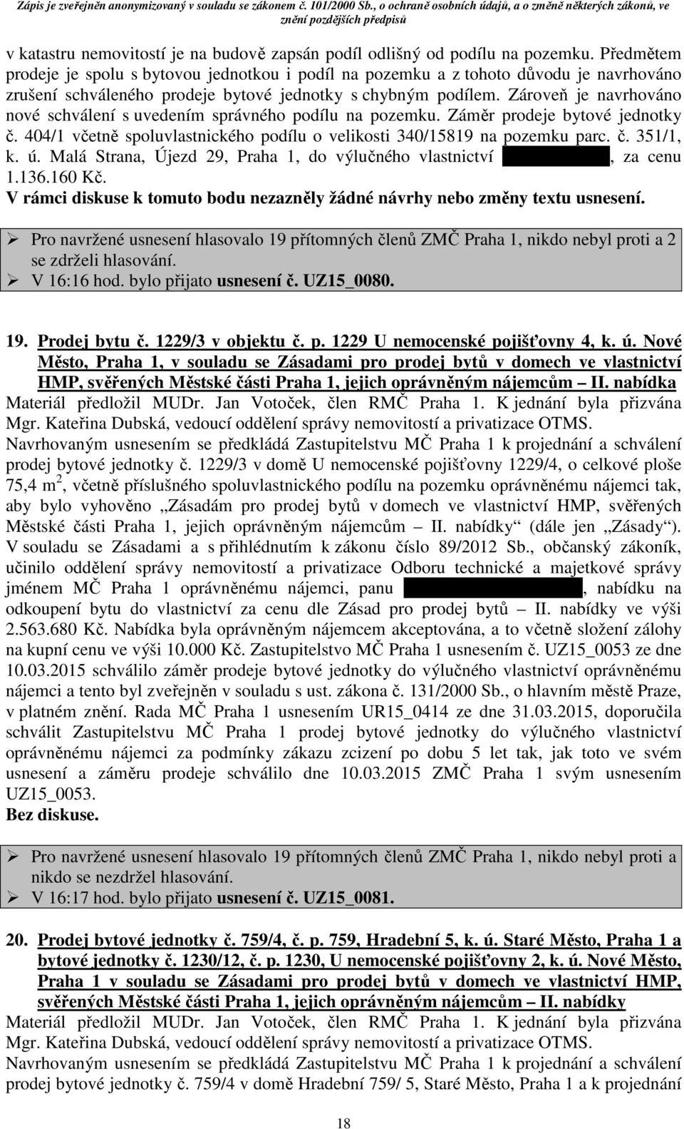 Zároveň je navrhováno nové schválení s uvedením správného podílu na pozemku. Záměr prodeje bytové jednotky č. 404/1 včetně spoluvlastnického podílu o velikosti 340/15819 na pozemku parc. č. 351/1, k.