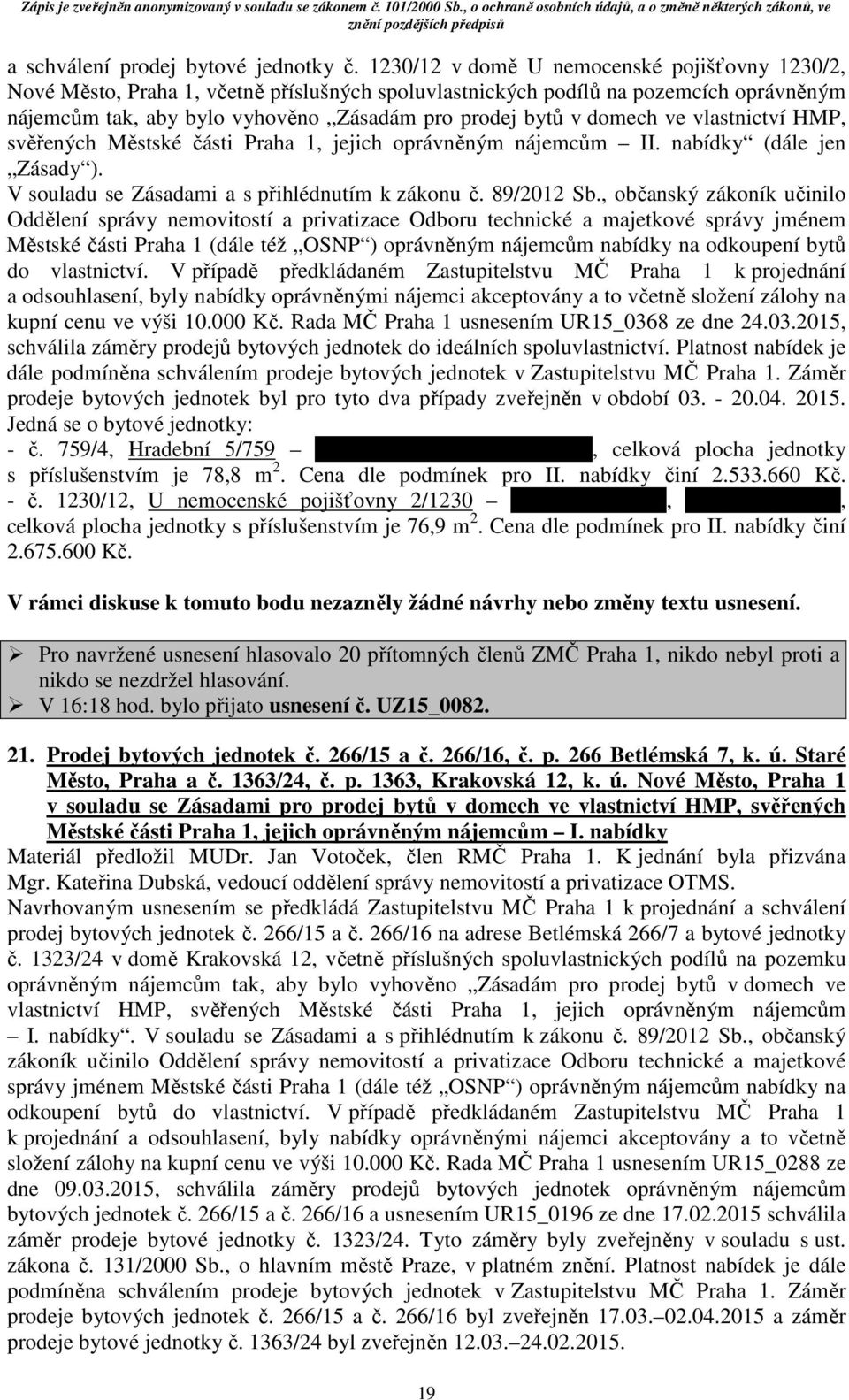 domech ve vlastnictví HMP, svěřených Městské části Praha 1, jejich oprávněným nájemcům II. nabídky (dále jen Zásady ). V souladu se Zásadami a s přihlédnutím k zákonu č. 89/2012 Sb.