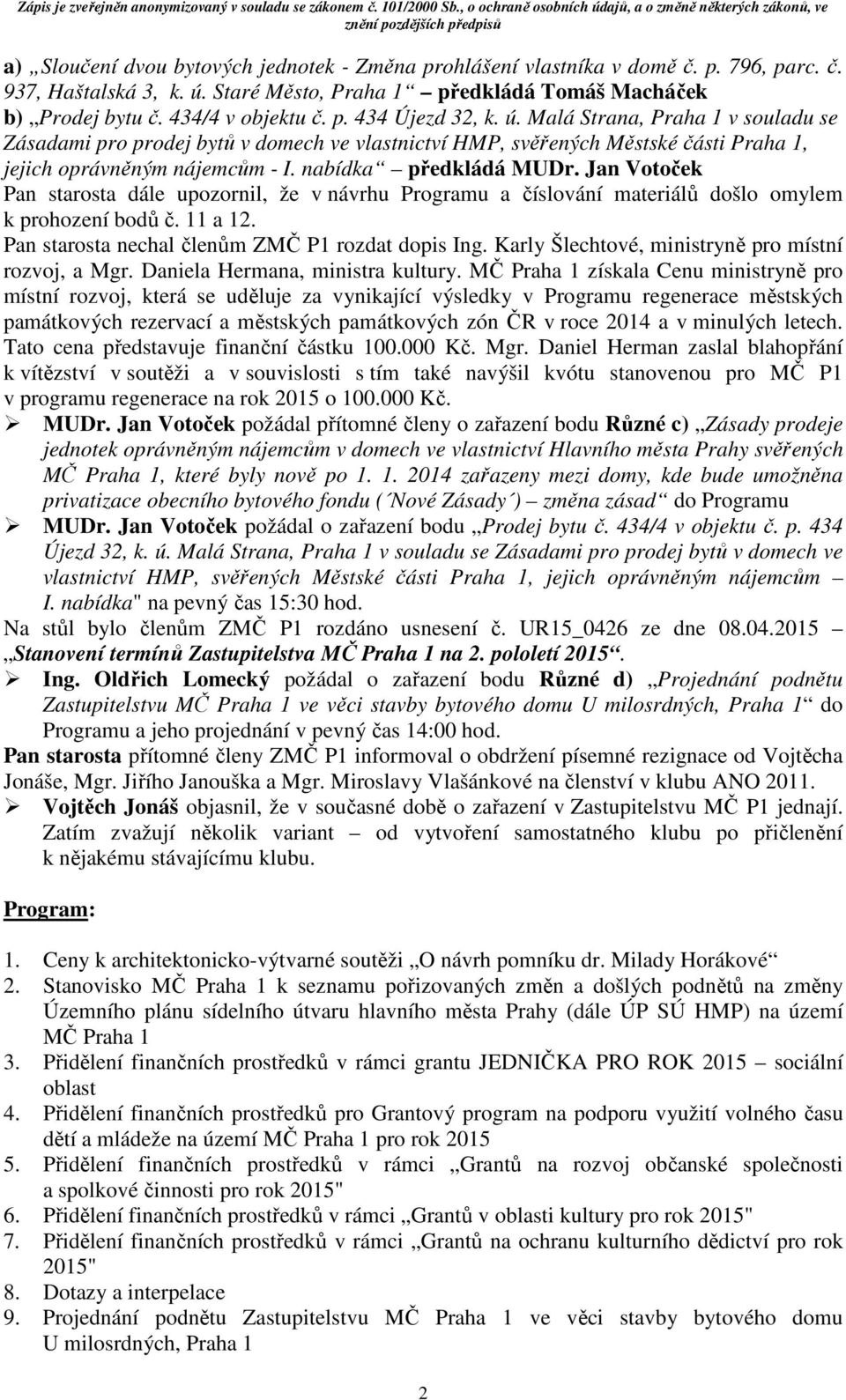 Jan Votoček Pan starosta dále upozornil, že v návrhu Programu a číslování materiálů došlo omylem k prohození bodů č. 11 a 12. Pan starosta nechal členům ZMČ P1 rozdat dopis Ing.