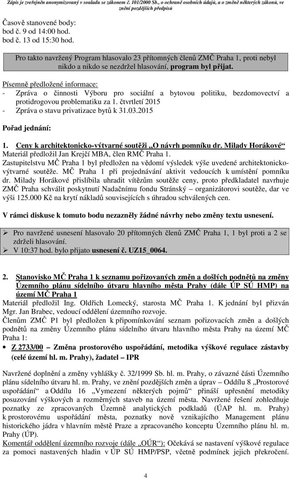 Písemně předložené informace: - Zpráva o činnosti Výboru pro sociální a bytovou politiku, bezdomovectví a protidrogovou problematiku za 1. čtvrtletí 2015 - Zpráva o stavu privatizace bytů k 31.03.