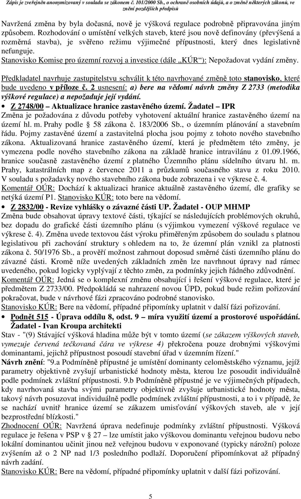 Stanovisko Komise pro územní rozvoj a investice (dále KÚR ): Nepožadovat vydání změny.