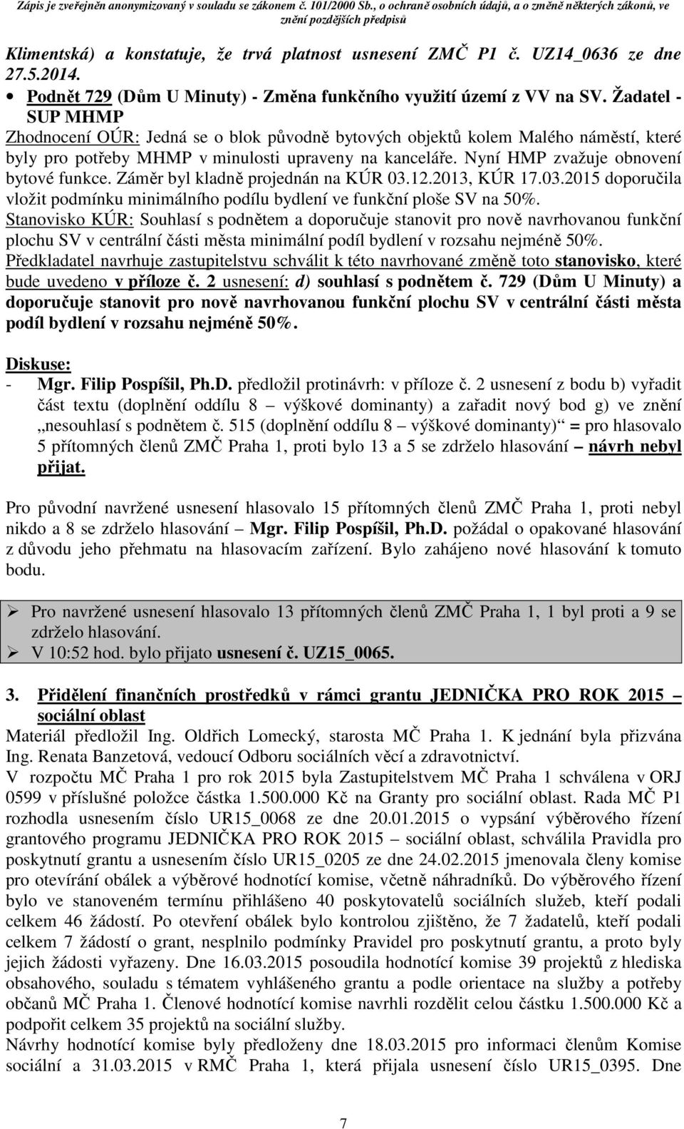 Nyní HMP zvažuje obnovení bytové funkce. Záměr byl kladně projednán na KÚR 03.12.2013, KÚR 17.03.2015 doporučila vložit podmínku minimálního podílu bydlení ve funkční ploše SV na 50%.