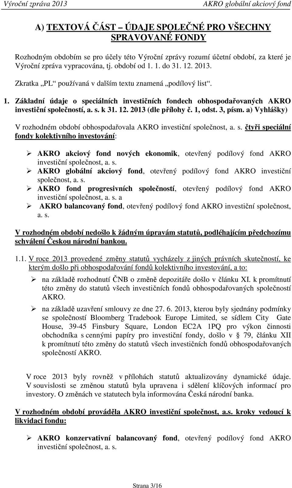 s. k 31. 12. 2013 (dle přílohy č. 1, odst. 3, písm. a) Vyhlášky) V rozhodném období obhospodařovala AKRO investiční sp