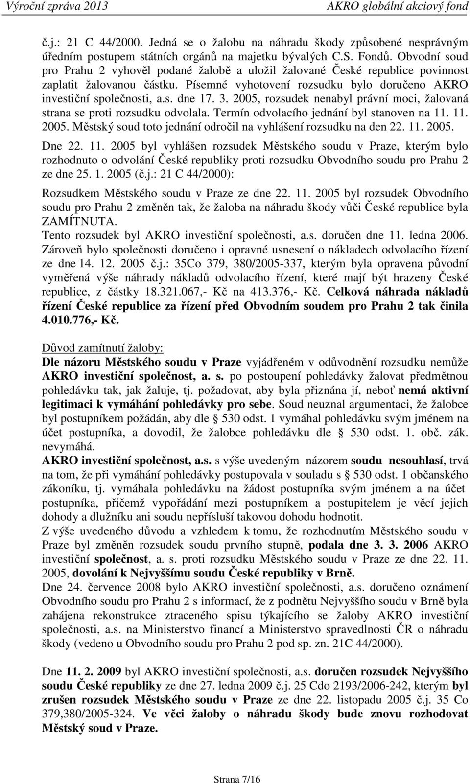 3. 2005, rozsudek nenabyl právní moci, žalovaná strana se proti rozsudku odvolala. Termín odvolacího jednání byl stanoven na 11. 11. 2005. Městský soud toto jednání odročil na vyhlášení rozsudku na den 22.