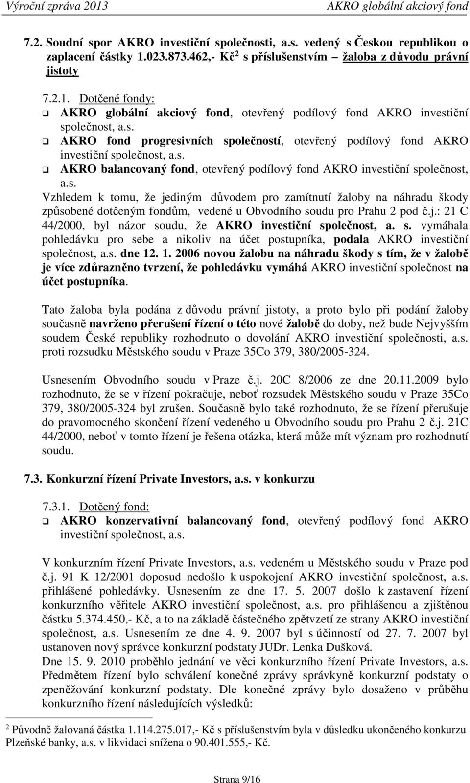 s. AKRO balancovaný fond, otevřený podílový fond AKRO investiční společnost, a.s. Vzhledem k tomu, že jediným důvodem pro zamítnutí žaloby na náhradu škody způsobené dotčeným fondům, vedené u Obvodního soudu pro Prahu 2 pod č.