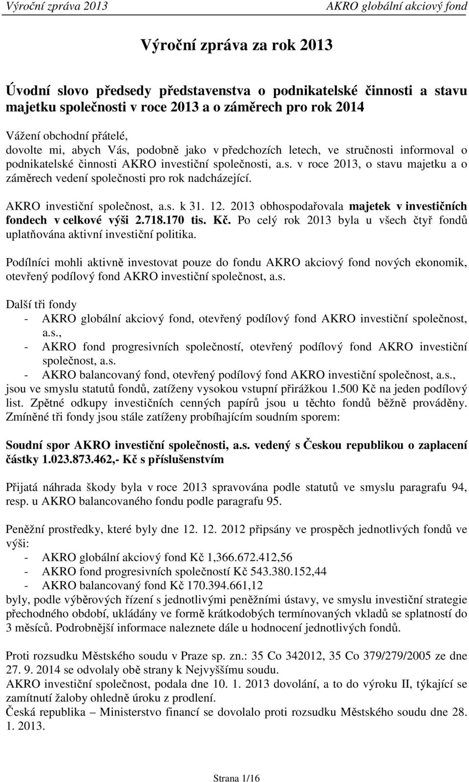 AKRO investiční společnost, a.s. k 31. 12. 2013 obhospodařovala majetek v investičních fondech v celkové výši 2.718.170 tis. Kč.