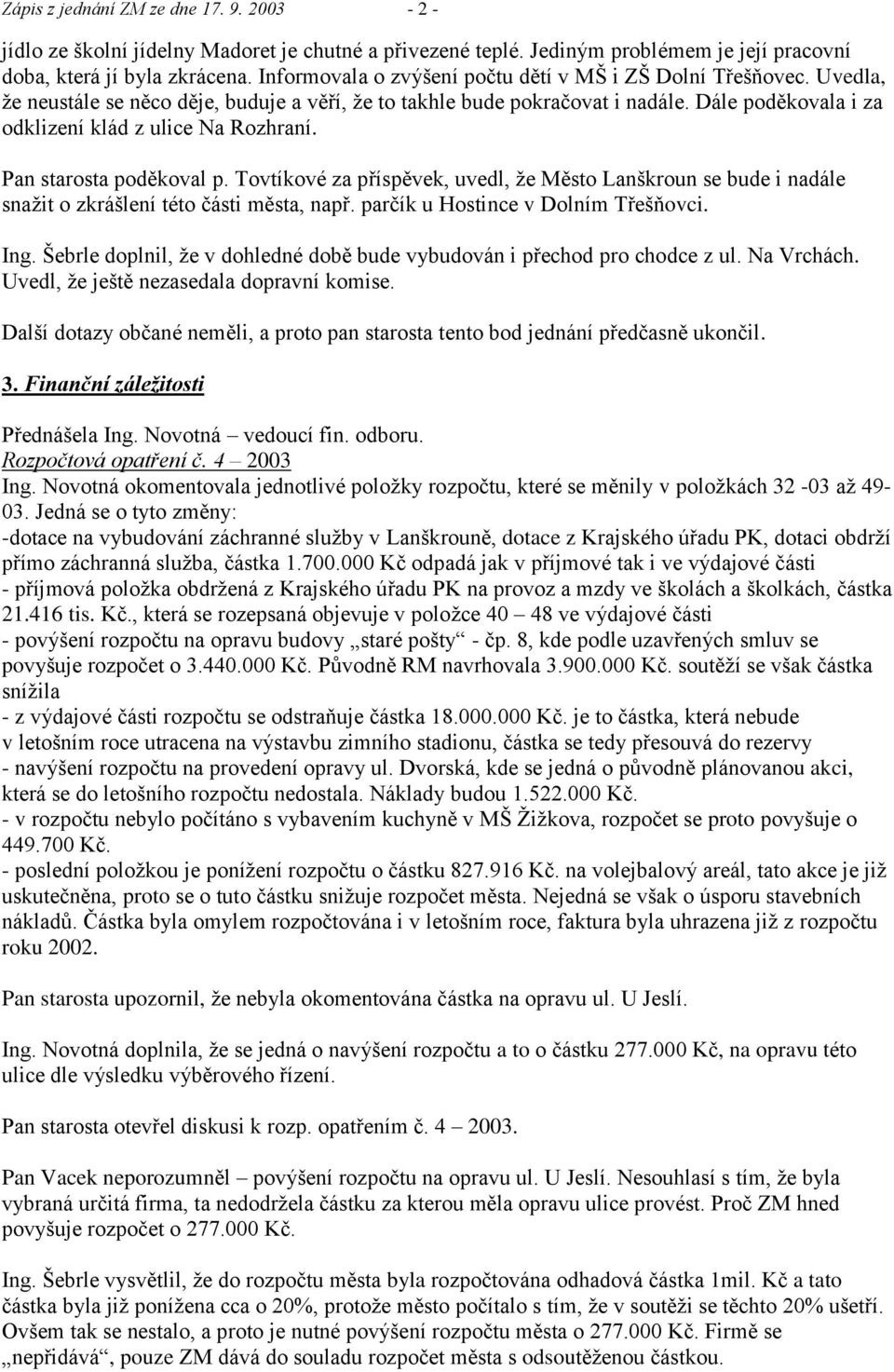 Dále poděkovala i za odklizení klád z ulice Na Rozhraní. Pan starosta poděkoval p. Tovtíkové za příspěvek, uvedl, ţe Město Lanškroun se bude i nadále snaţit o zkrášlení této části města, např.