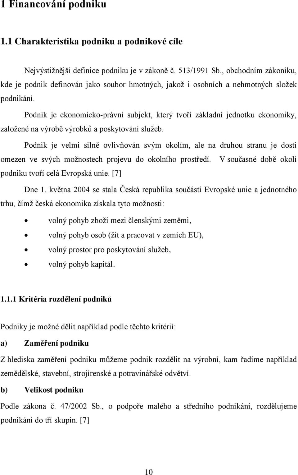 Podnik je ekonomicko-právní subjekt, který tvoří základní jednotku ekonomiky, zaloţené na výrobě výrobků a poskytování sluţeb.