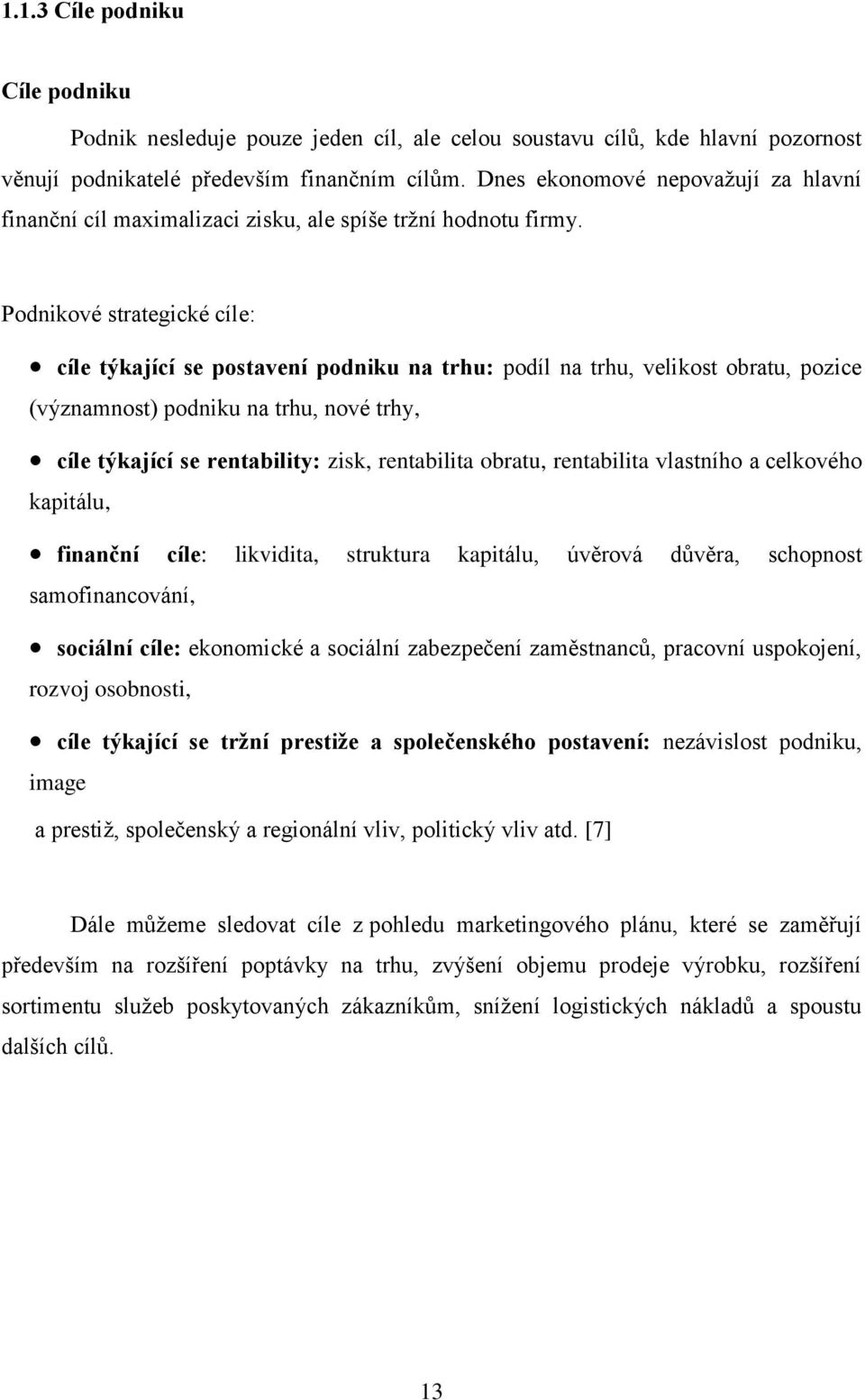 Podnikové strategické cíle: cíle týkající se postavení podniku na trhu: podíl na trhu, velikost obratu, pozice (významnost) podniku na trhu, nové trhy, cíle týkající se rentability: zisk, rentabilita