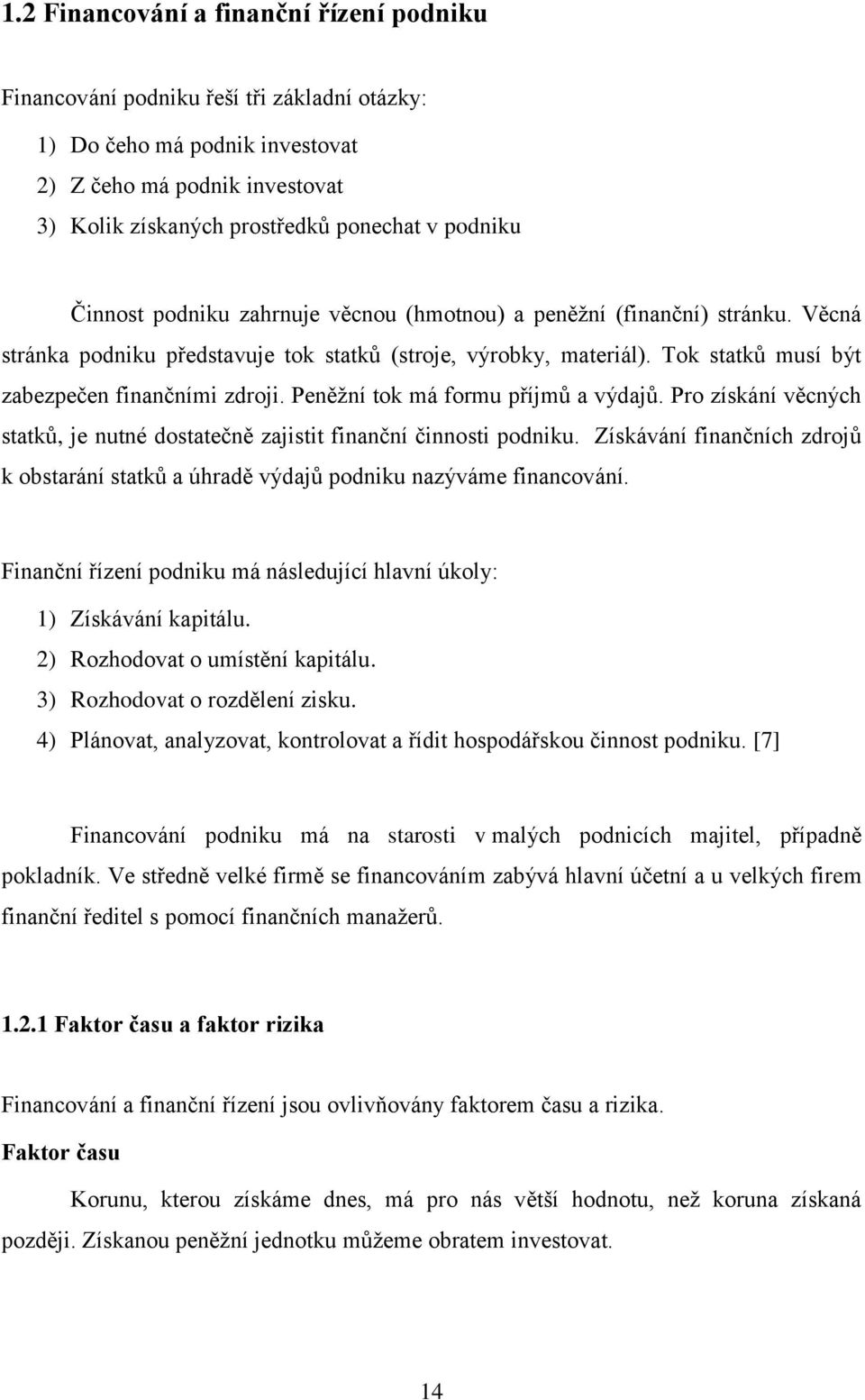 Peněţní tok má formu příjmů a výdajů. Pro získání věcných statků, je nutné dostatečně zajistit finanční činnosti podniku.