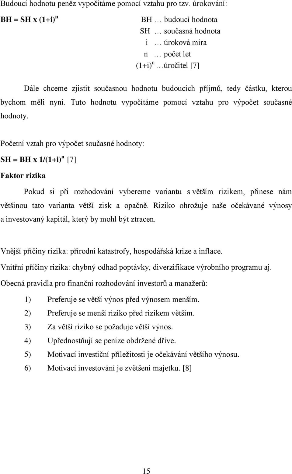 měli nyní. Tuto hodnotu vypočítáme pomocí vztahu pro výpočet současné hodnoty.