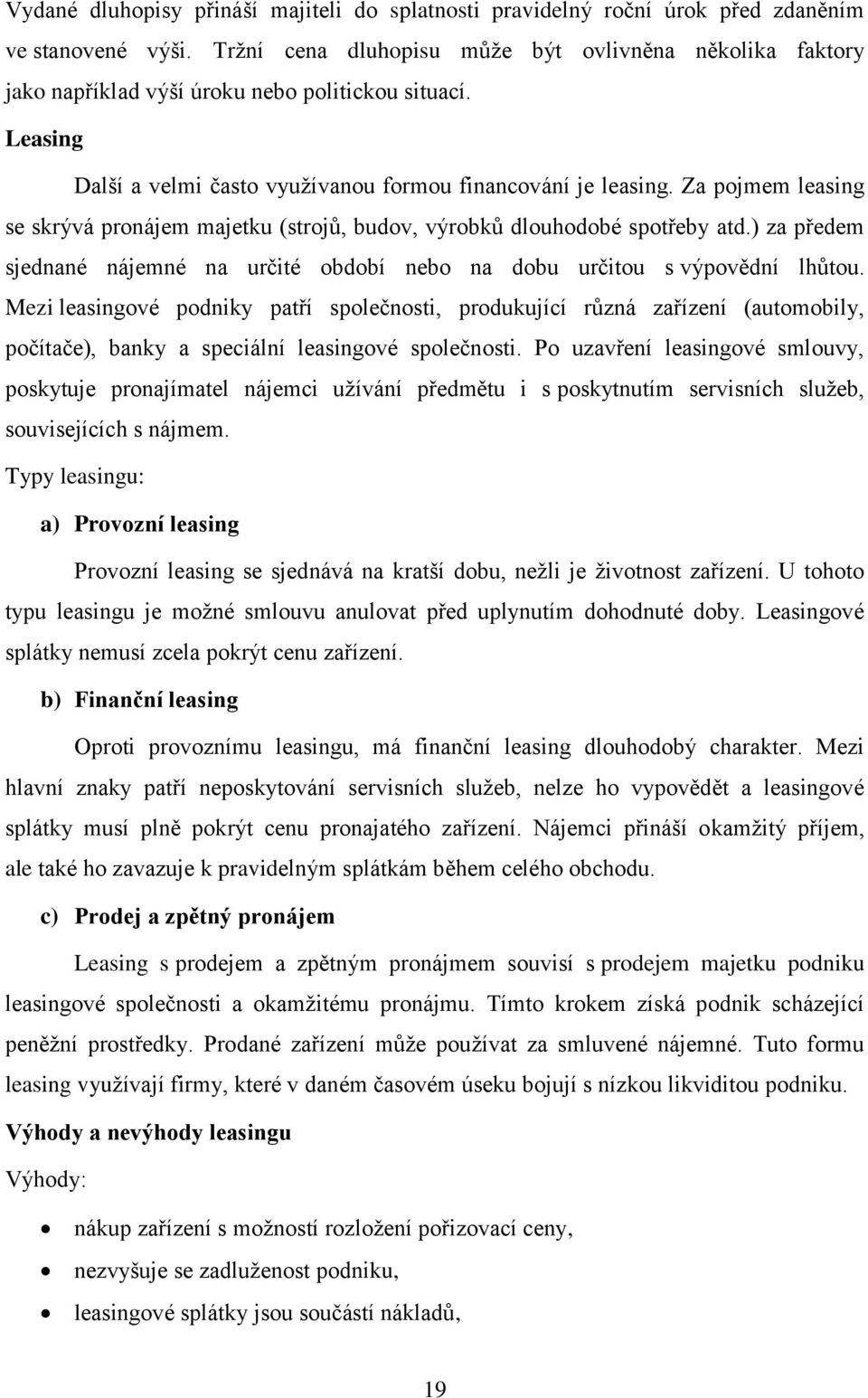 Za pojmem leasing se skrývá pronájem majetku (strojů, budov, výrobků dlouhodobé spotřeby atd.) za předem sjednané nájemné na určité období nebo na dobu určitou s výpovědní lhůtou.