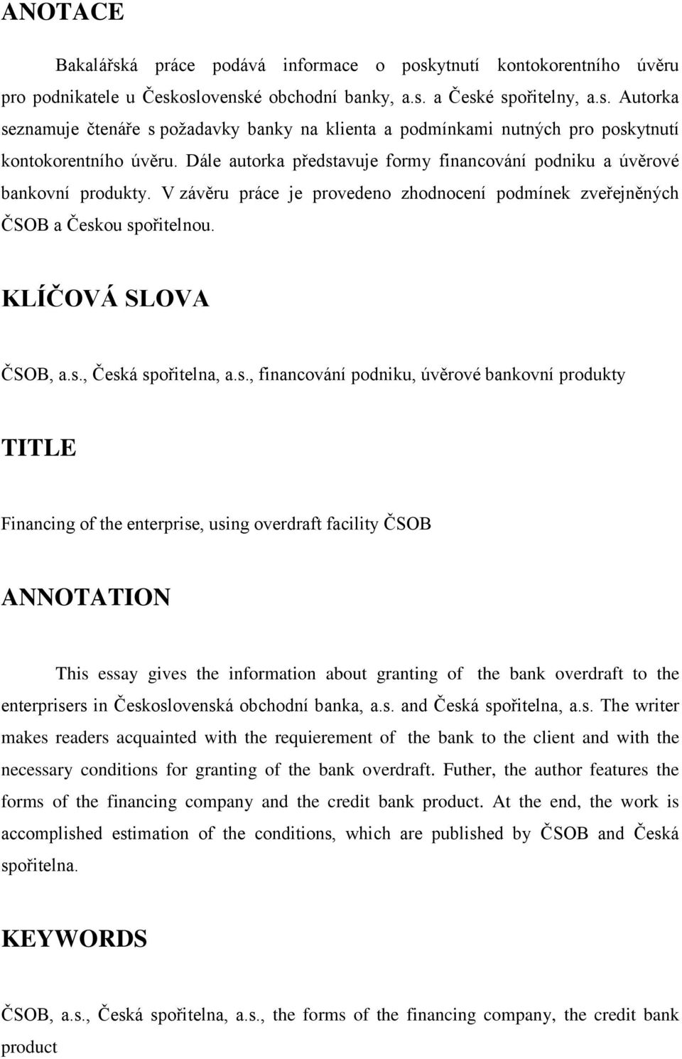 s., financování podniku, úvěrové bankovní produkty TITLE Financing of the enterprise, using overdraft facility ČSOB ANNOTATION This essay gives the information about granting of the bank overdraft to