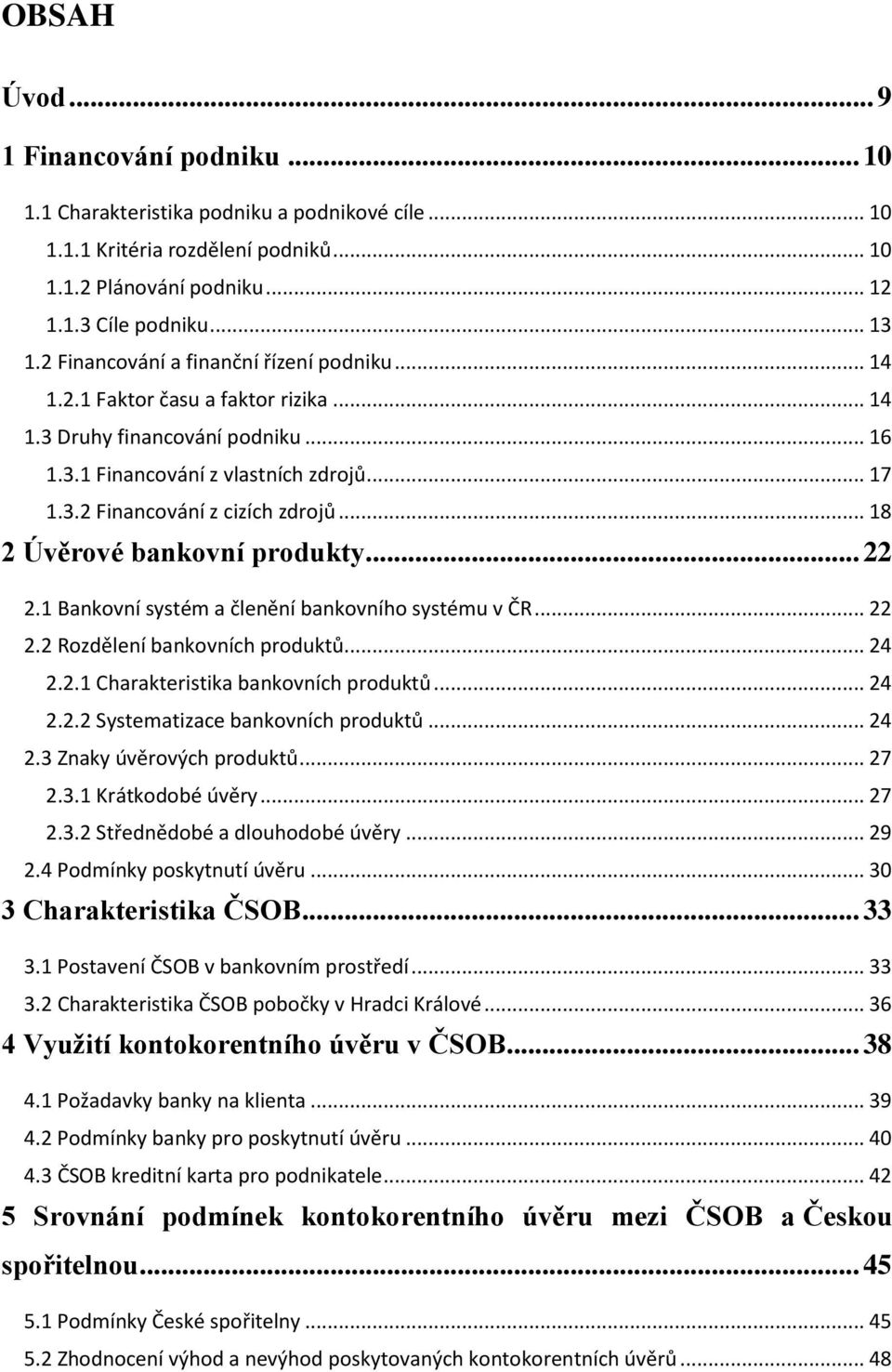 .. 18 2 Úvěrové bankovní produkty... 22 2.1 Bankovní systém a členění bankovního systému v ČR... 22 2.2 Rozdělení bankovních produktů... 24 2.2.1 Charakteristika bankovních produktů... 24 2.2.2 Systematizace bankovních produktů.