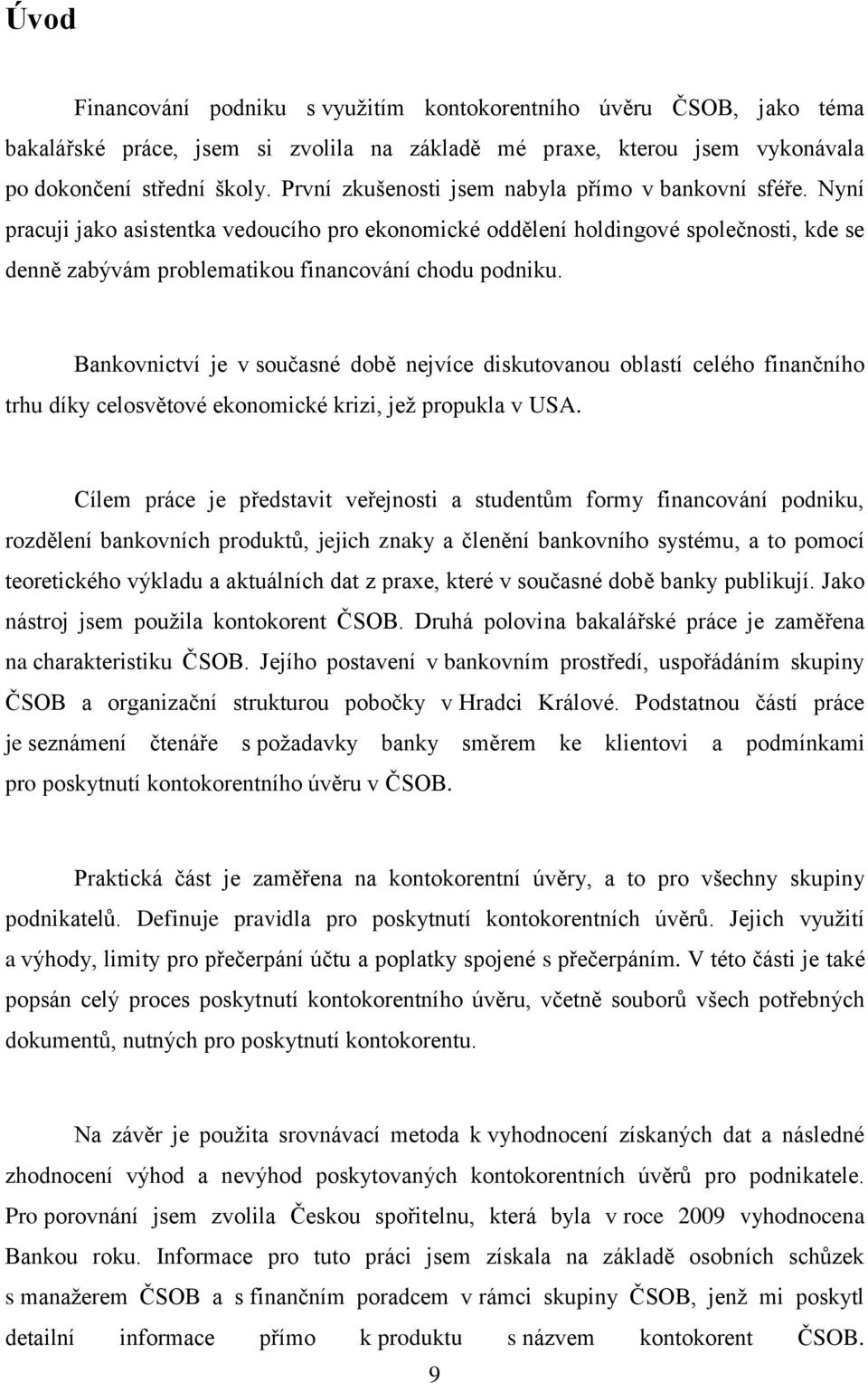 Nyní pracuji jako asistentka vedoucího pro ekonomické oddělení holdingové společnosti, kde se denně zabývám problematikou financování chodu podniku.