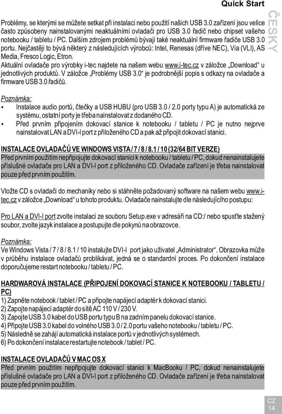 Nejčastěji to bývá některý z následujících výrobců: Intel, Renesas (dříve NEC), Via (VLI), AS Media, Fresco Logic, Etron. Aktuální ovladače pro výrobky i-tec 