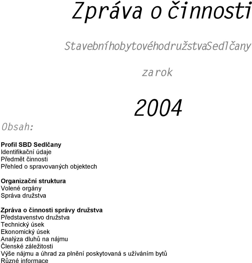 družstva Zpráva o činnosti správy družstva Představenstvo družstva Technický úsek Ekonomický úsek