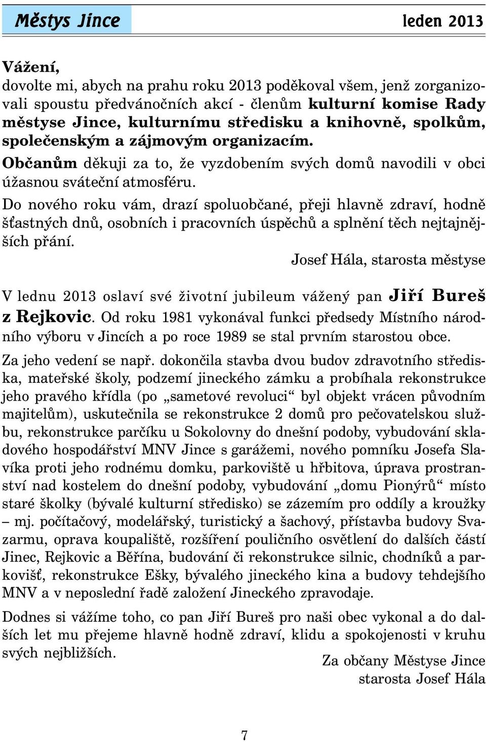 Do nového roku vám, drazí spoluobčané, přeji hlavně zdraví, hodně š astných dnů, osobních i pracovních úspěchů a splnění těch nejtajnějších přání.