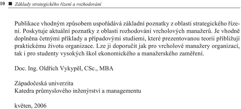 Je vhodnì doplnìna èetnými pøíklady a pøípadovými studiemi, které prezentovanou teorii pøibližují praktickému životu organizace.