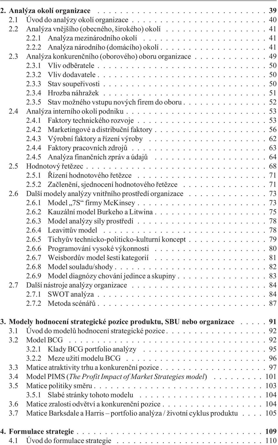 3.2 Vliv dodavatele.............................. 50 2.3.3 Stav soupeøivosti............................. 50 2.3.4 Hrozba náhražek............................. 51 2.3.5 Stav možného vstupu nových firem do oboru.