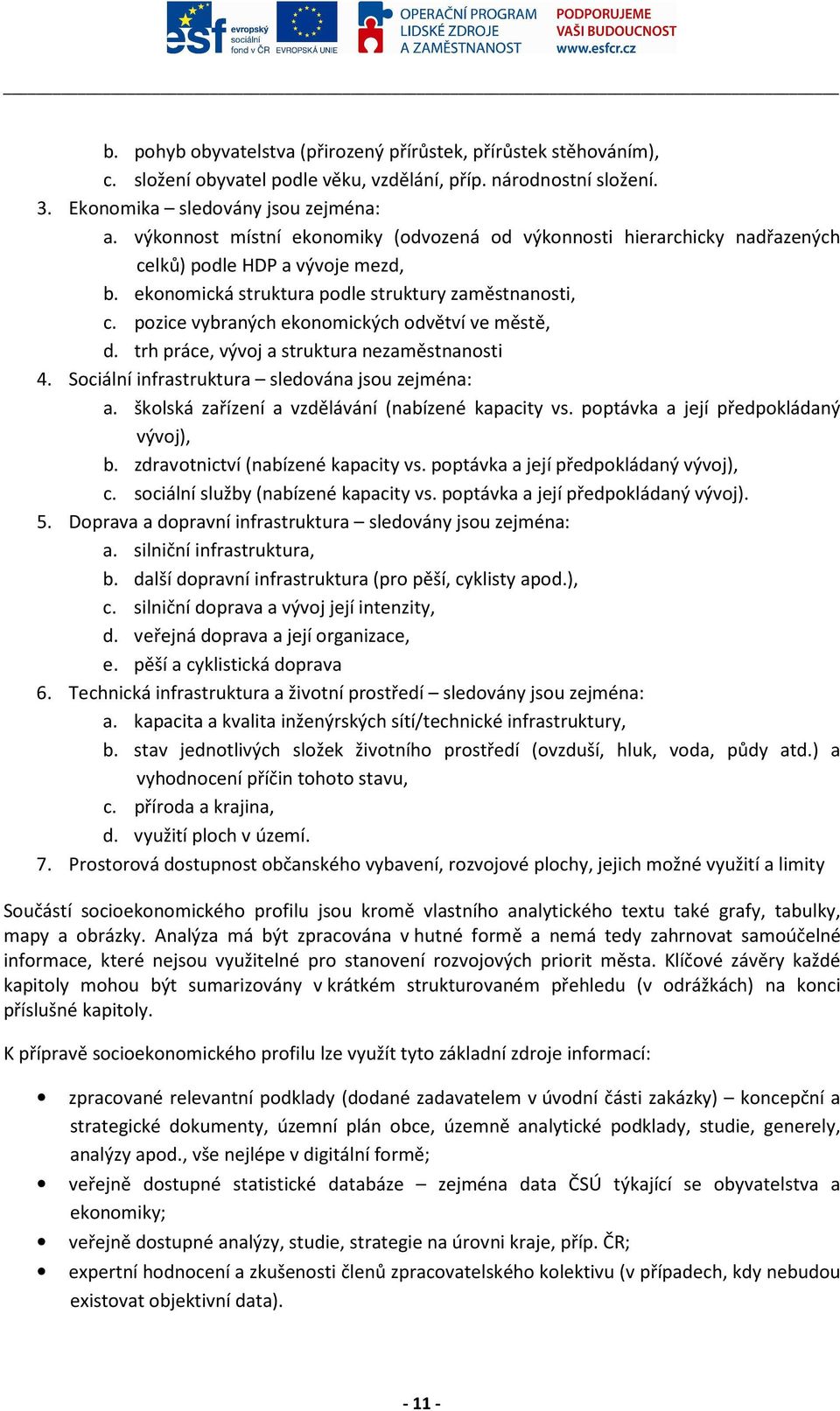 pozice vybraných ekonomických odvětví ve městě, d. trh práce, vývoj a struktura nezaměstnanosti 4. Sociální infrastruktura sledována jsou zejména: a.