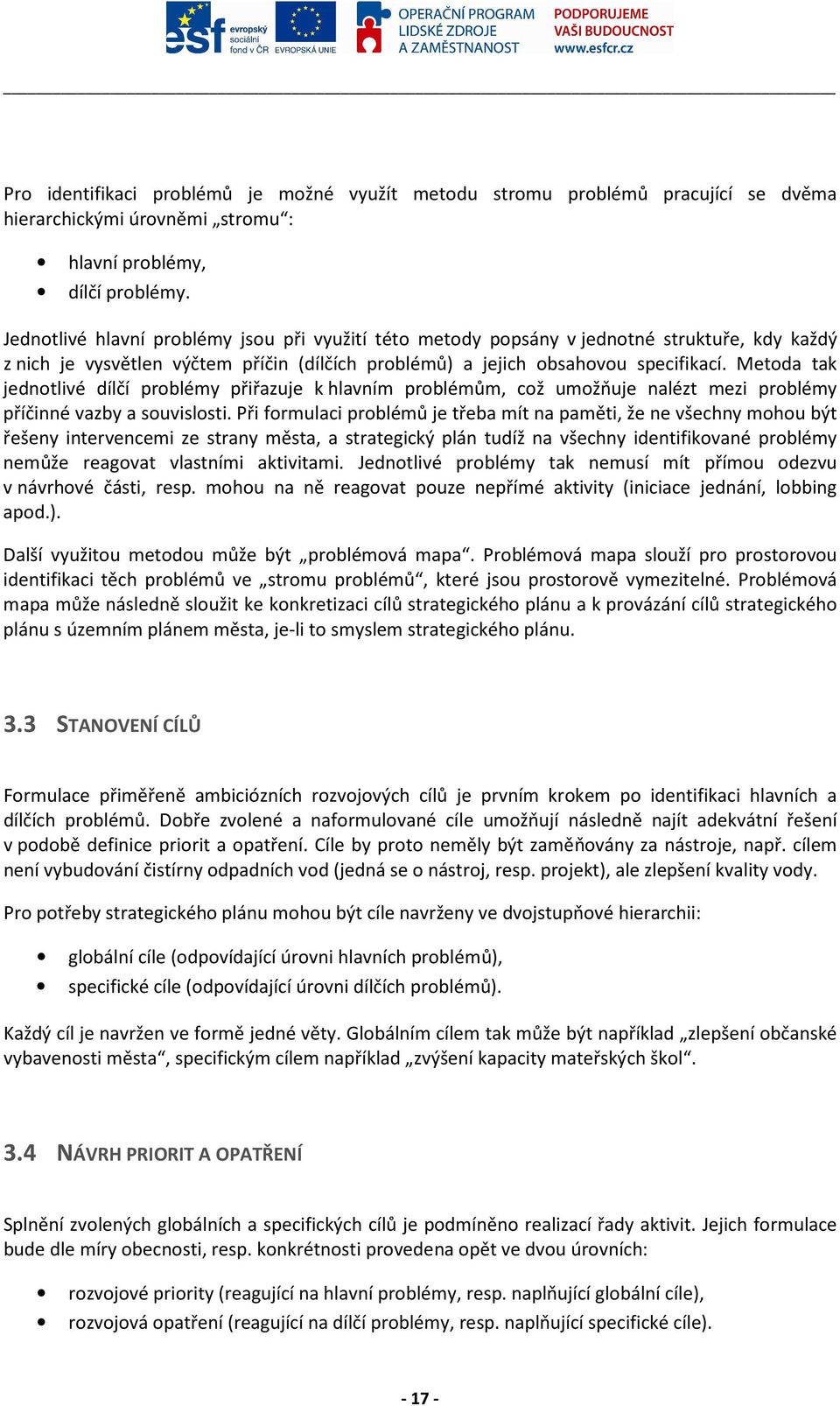 Metoda tak jednotlivé dílčí problémy přiřazuje k hlavním problémům, což umožňuje nalézt mezi problémy příčinné vazby a souvislosti.