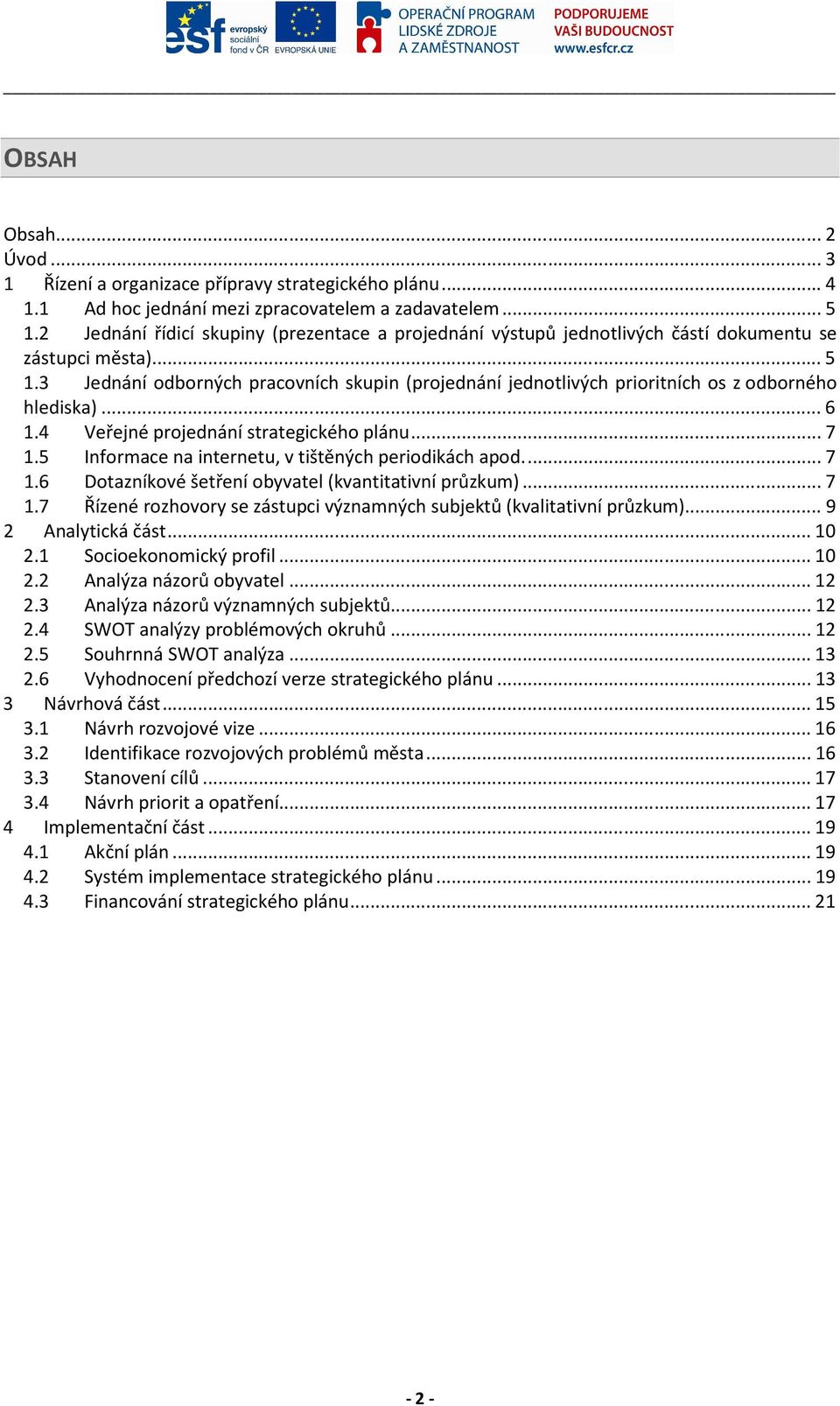 3 Jednání odborných pracovních skupin (projednání jednotlivých prioritních os z odborného hlediska)...6 1.4 Veřejné projednání strategického plánu...7 1.