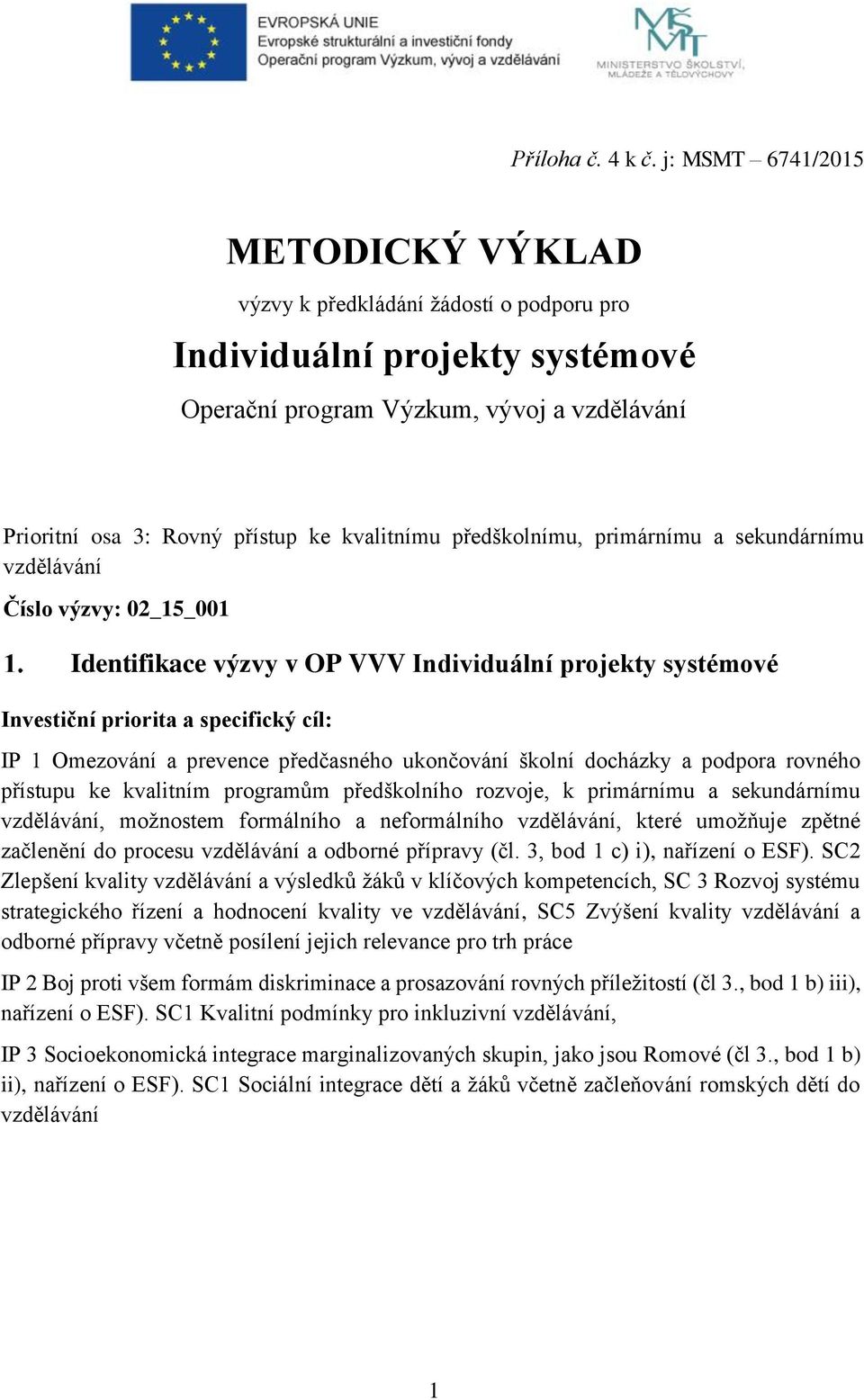 předškolnímu, primárnímu a sekundárnímu vzdělávání Číslo výzvy: 02_15_001 Identifikace výzvy v OP VVV Individuální projekty systémové Investiční priorita a specifický cíl: IP 1 Omezování a prevence