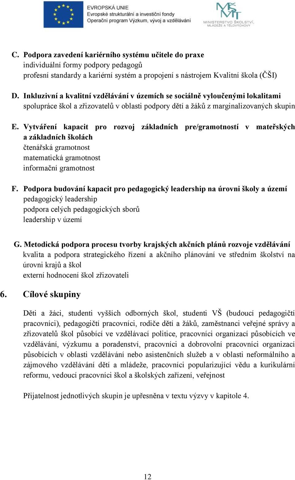 Vytváření kapacit pro rozvoj základních pre/gramotností v mateřských a základních školách čtenářská gramotnost matematická gramotnost informační gramotnost F.