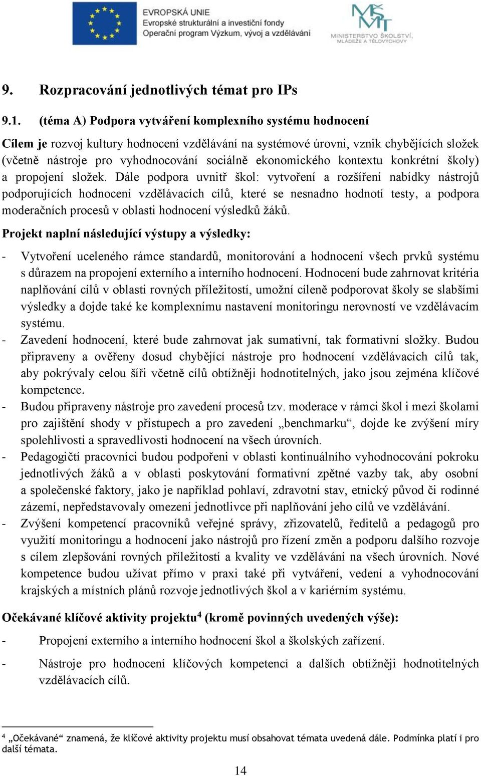 Dále podpora uvnitř škol: vytvoření a rozšíření nabídky nástrojů podporujících hodnocení vzdělávacích cílů, které se nesnadno hodnotí testy, a podpora moderačních procesů v oblasti hodnocení výsledků