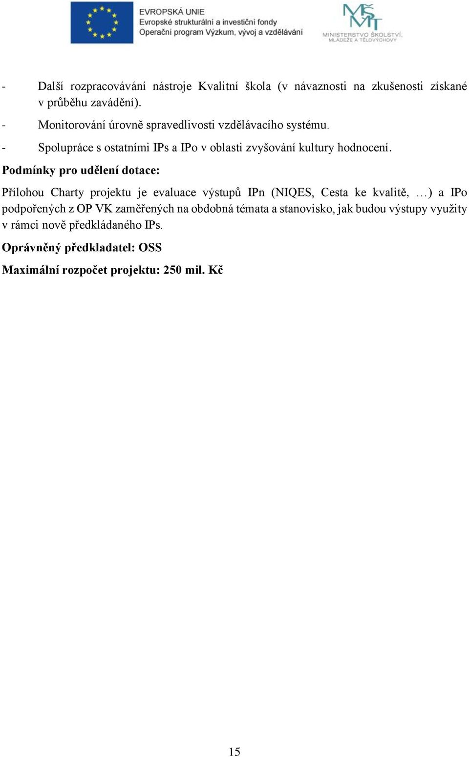 Podmínky pro udělení dotace: Přílohou Charty projektu je evaluace výstupů IPn (NIQES, Cesta ke kvalitě, ) a IPo podpořených z OP VK