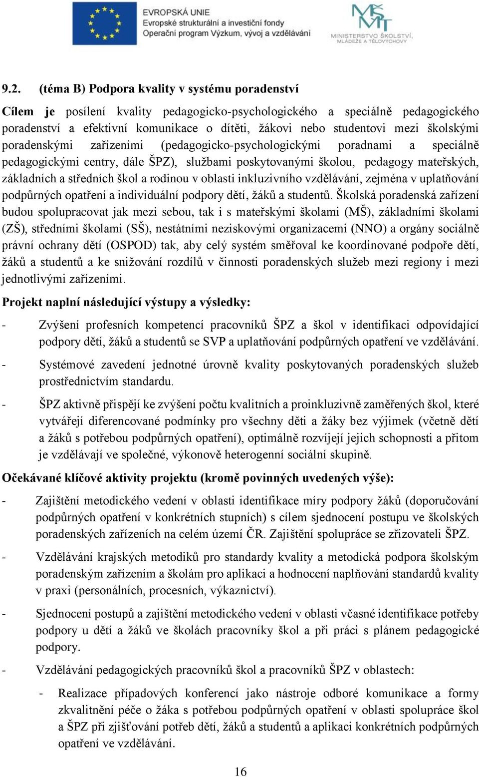 rodinou v oblasti inkluzivního vzdělávání, zejména v uplatňování podpůrných opatření a individuální podpory dětí, žáků a studentů.