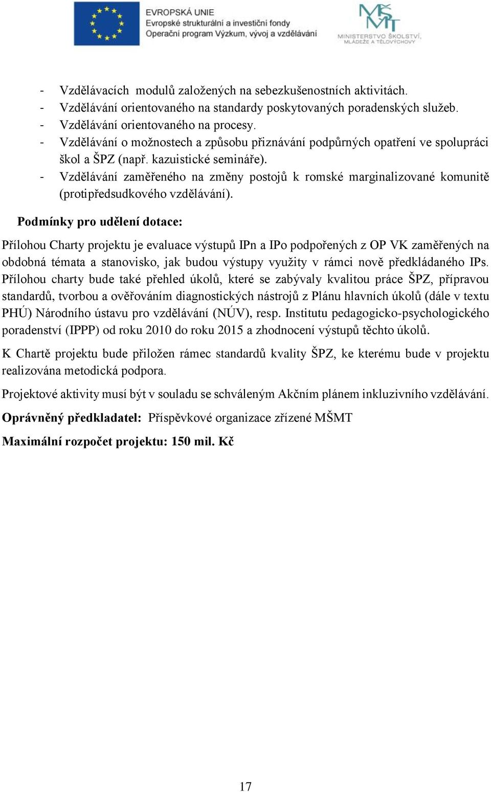 - Vzdělávání zaměřeného na změny postojů k romské marginalizované komunitě (protipředsudkového vzdělávání).