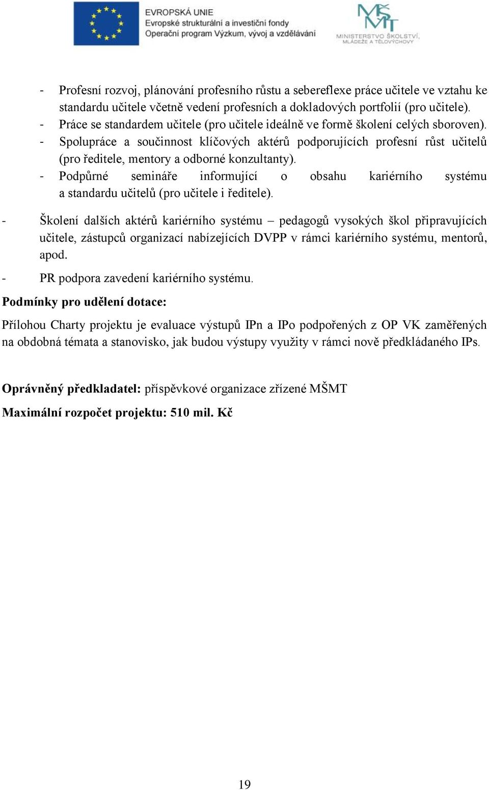 - Spolupráce a součinnost klíčových aktérů podporujících profesní růst učitelů (pro ředitele, mentory a odborné konzultanty).