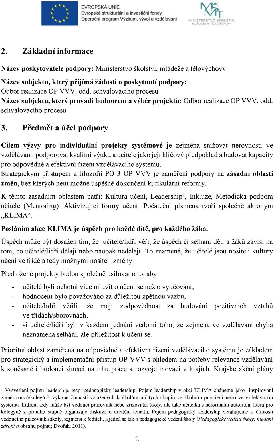 schvalovacího procesu Předmět a účel podpory Cílem výzvy pro individuální projekty systémové je zejména snižovat nerovnosti ve vzdělávání, podporovat kvalitní výuku a učitele jako její klíčový