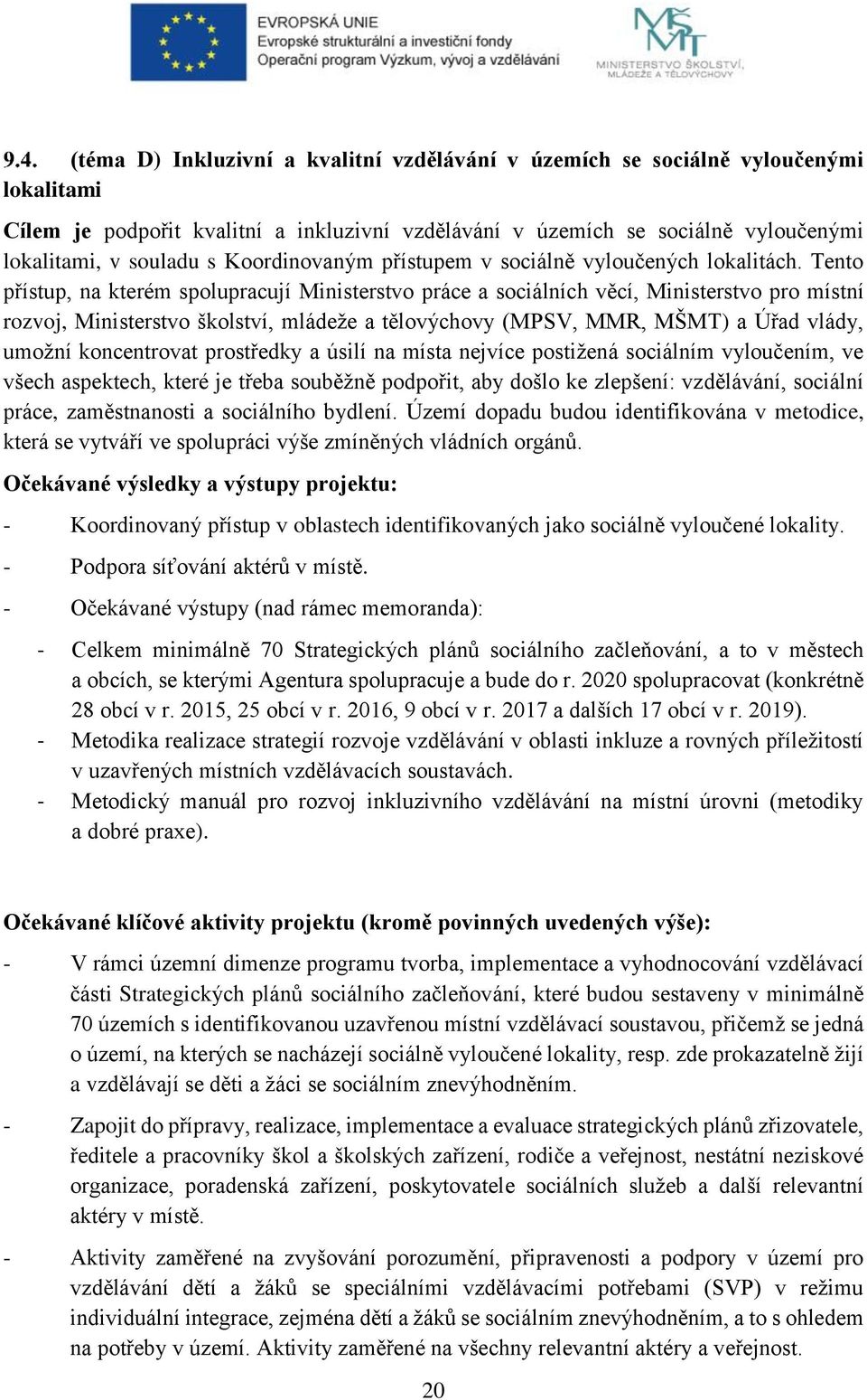 Tento přístup, na kterém spolupracují Ministerstvo práce a sociálních věcí, Ministerstvo pro místní rozvoj, Ministerstvo školství, mládeže a tělovýchovy (MPSV, MMR, MŠMT) a Úřad vlády, umožní