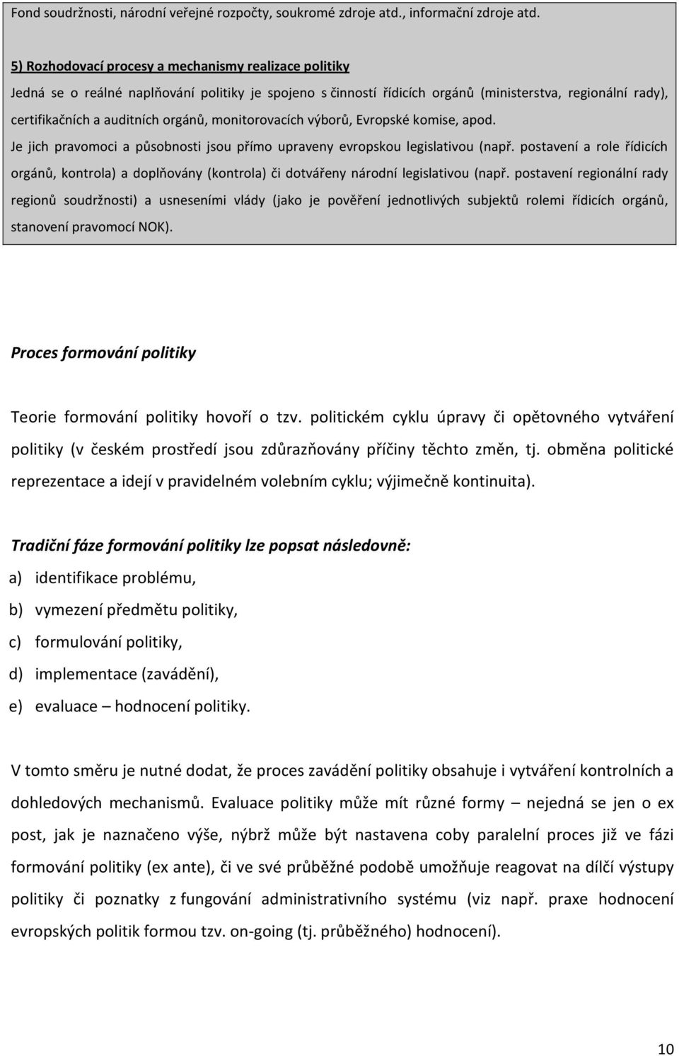 monitorovacích výborů, Evropské komise, apod. Je jich pravomoci a působnosti jsou přímo upraveny evropskou legislativou (např.