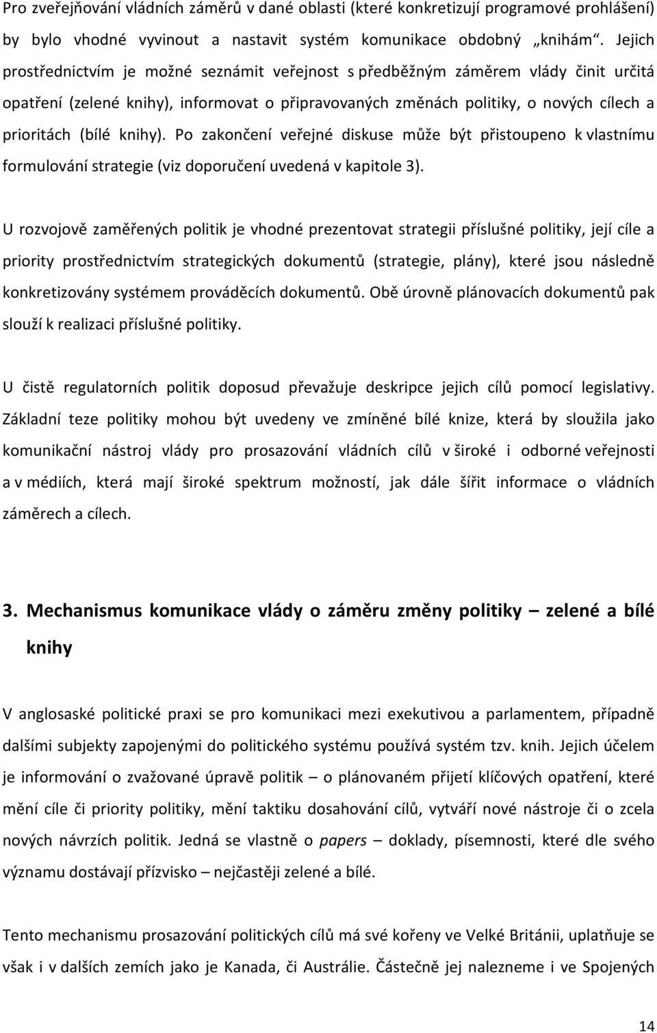 knihy). Po zakončení veřejné diskuse může být přistoupeno k vlastnímu formulování strategie (viz doporučení uvedená v kapitole 3).