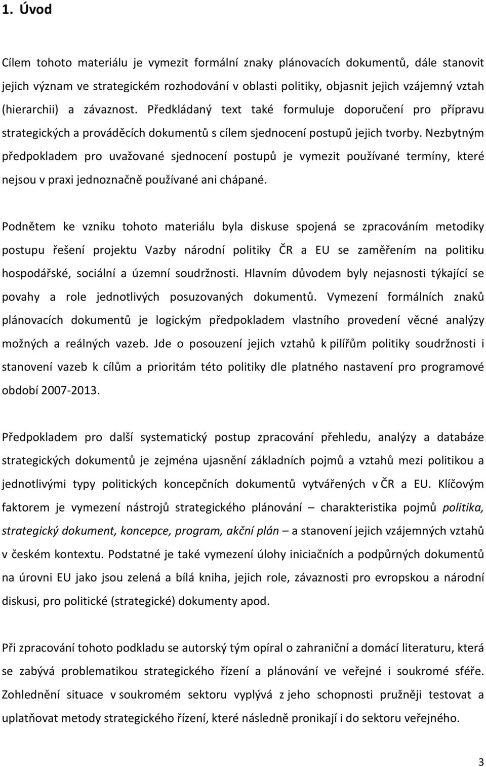 Nezbytným předpokladem pro uvažované sjednocení postupů je vymezit používané termíny, které nejsou v praxi jednoznačně používané ani chápané.