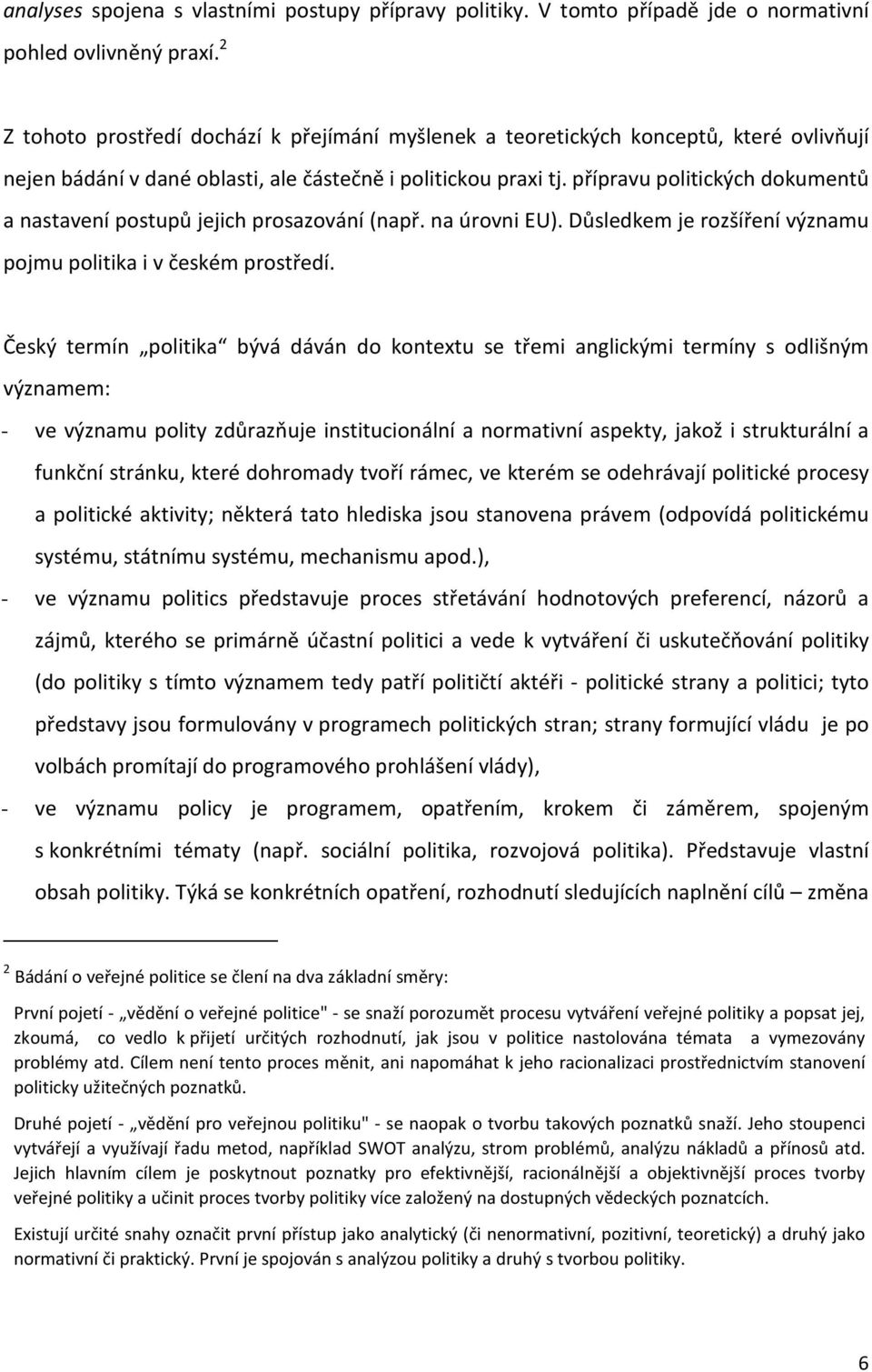 přípravu politických dokumentů a nastavení postupů jejich prosazování (např. na úrovni EU). Důsledkem je rozšíření významu pojmu politika i v českém prostředí.