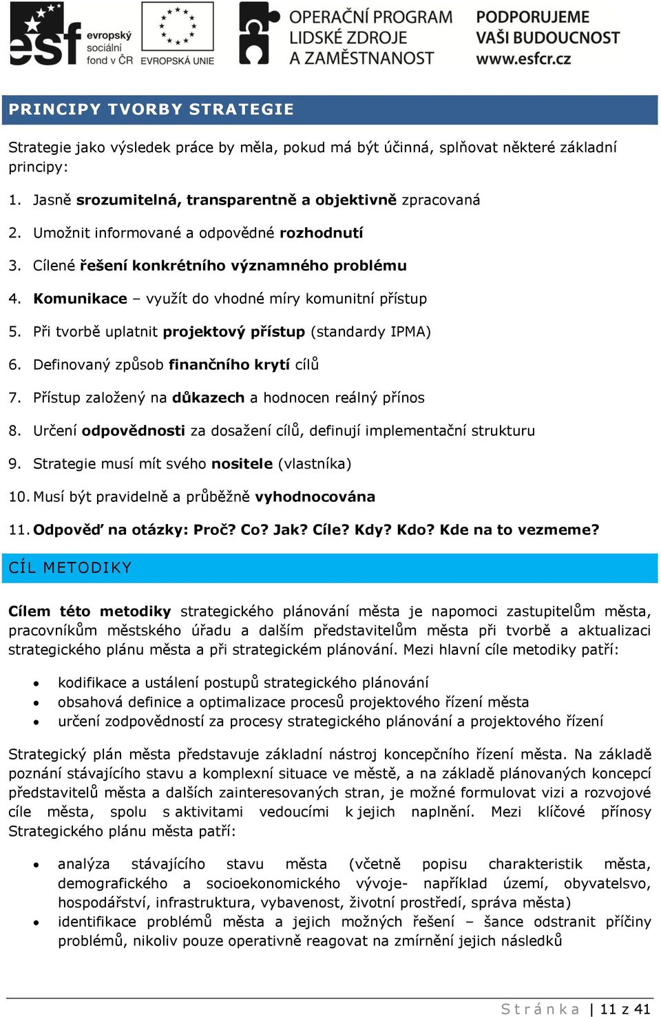 Při tvorbě uplatnit projektový přístup (standardy IPMA) 6. Definovaný způsob finančního krytí cílů 7. Přístup založený na důkazech a hodnocen reálný přínos 8.