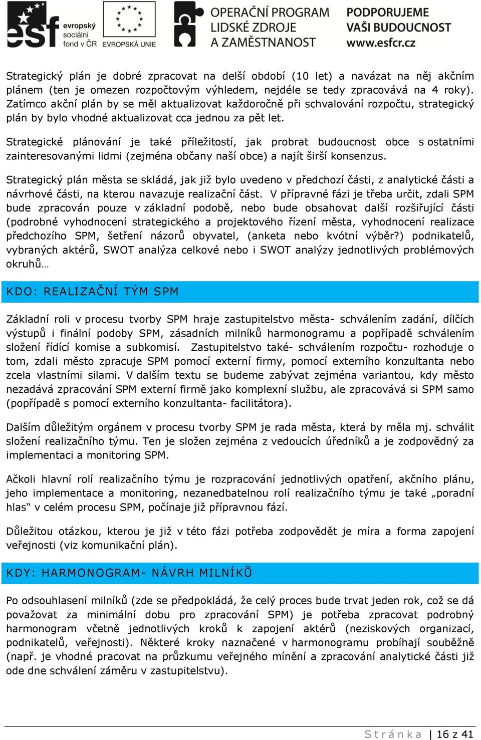 Strategické plánování je také příležitostí, jak probrat budoucnost obce s ostatními zainteresovanými lidmi (zejména občany naší obce) a najít širší konsenzus.