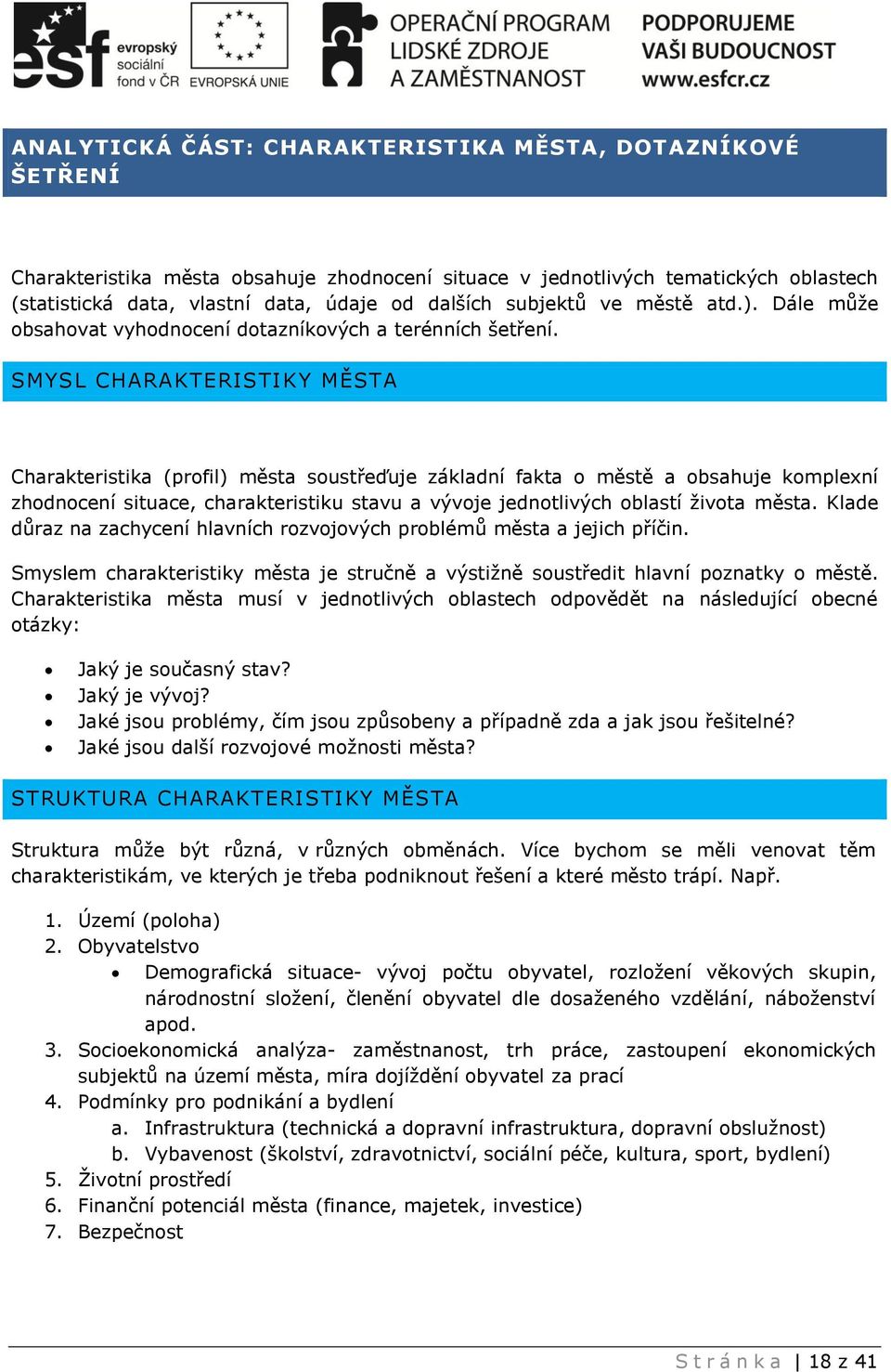 SMYSL CHARAKTERISTIKY MĚSTA Charakteristika (profil) města soustřeďuje základní fakta o městě a obsahuje komplexní zhodnocení situace, charakteristiku stavu a vývoje jednotlivých oblastí života města.