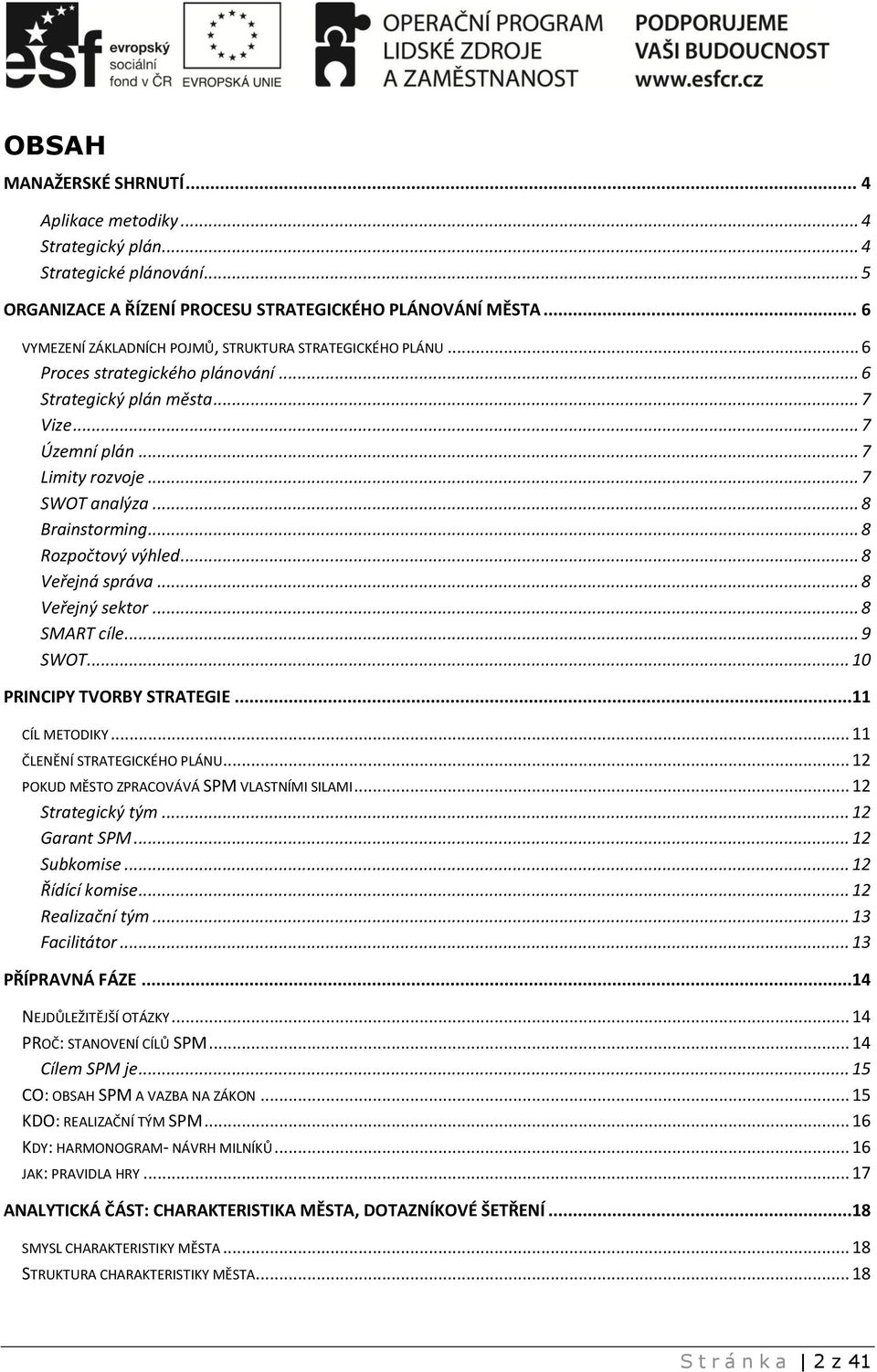 .. 8 Brainstorming... 8 Rozpočtový výhled... 8 Veřejná správa... 8 Veřejný sektor... 8 SMART cíle... 9 SWOT... 10 PRINCIPY TVORBY STRATEGIE...11 CÍL METODIKY... 11 ČLENĚNÍ STRATEGICKÉHO PLÁNU.