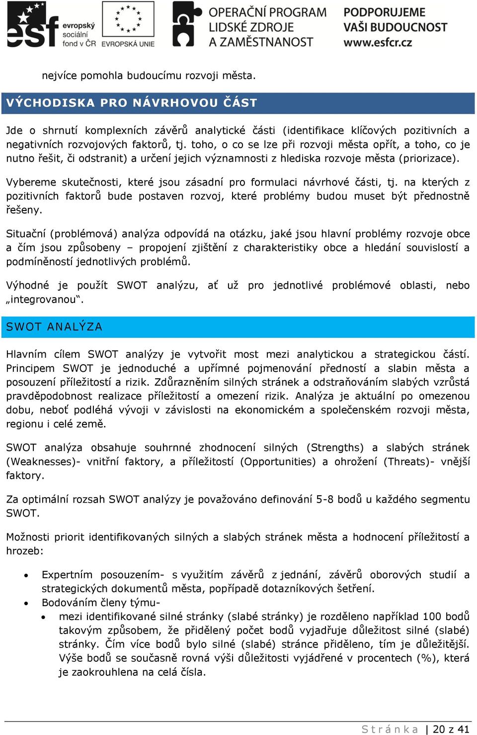 Vybereme skutečnosti, které jsou zásadní pro formulaci návrhové části, tj. na kterých z pozitivních faktorů bude postaven rozvoj, které problémy budou muset být přednostně řešeny.