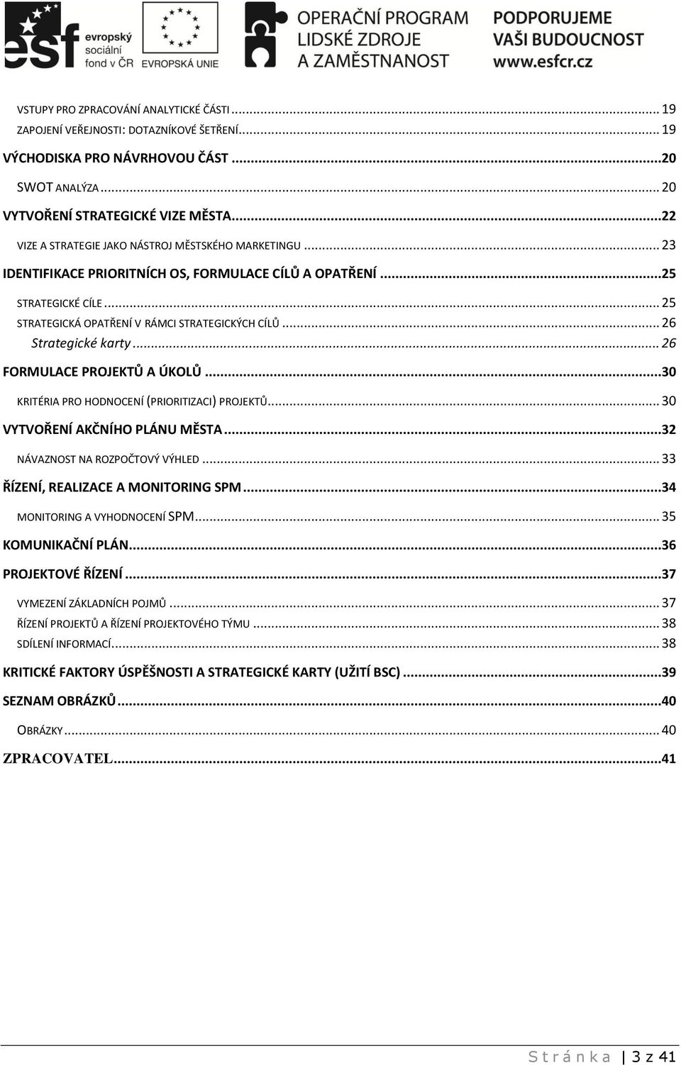 .. 26 Strategické karty... 26 FORMULACE PROJEKTŮ A ÚKOLŮ...30 KRITÉRIA PRO HODNOCENÍ (PRIORITIZACI) PROJEKTŮ... 30 VYTVOŘENÍ AKČNÍHO PLÁNU MĚSTA...32 NÁVAZNOST NA ROZPOČTOVÝ VÝHLED.