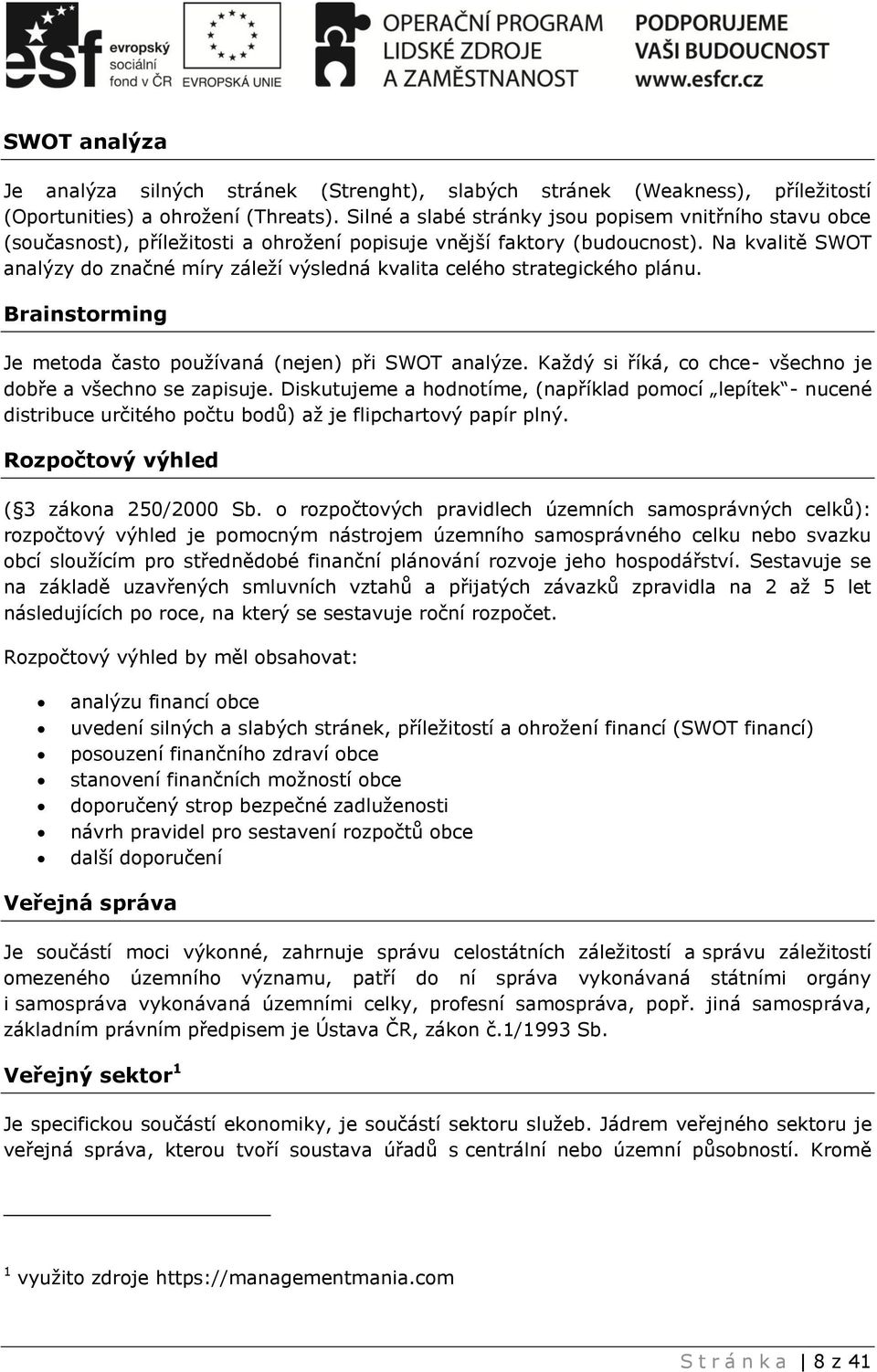 Na kvalitě SWOT analýzy do značné míry záleží výsledná kvalita celého strategického plánu. Brainstorming Je metoda často používaná (nejen) při SWOT analýze.