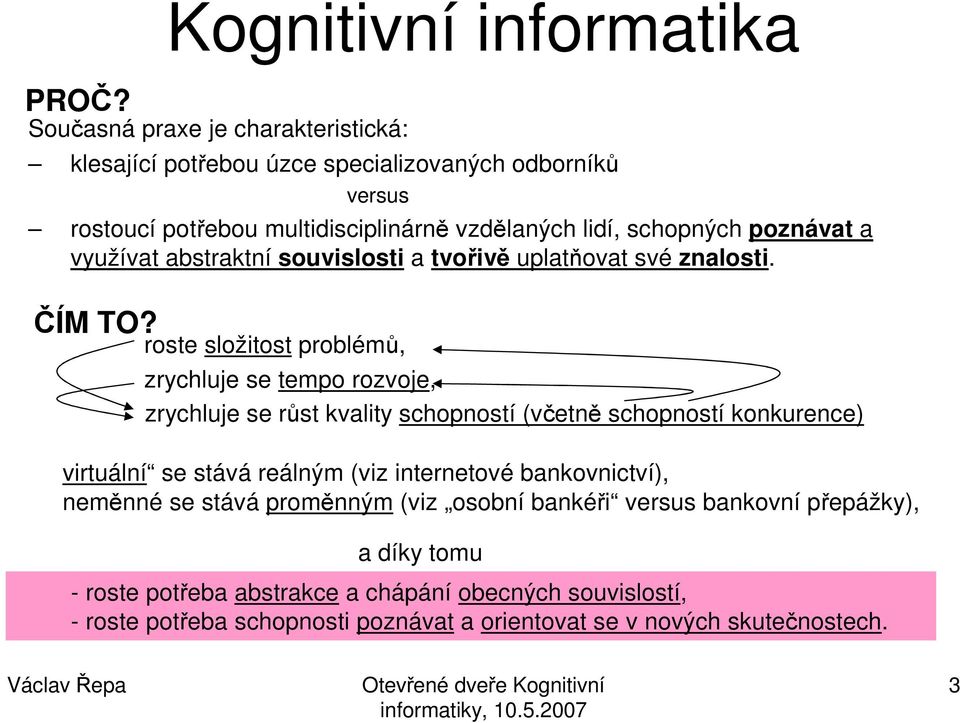 roste složitost problémů, zrychluje se tempo rozvoje, zrychluje se růst kvality schopností (včetně schopností konkurence) virtuální se stává reálným (viz internetové