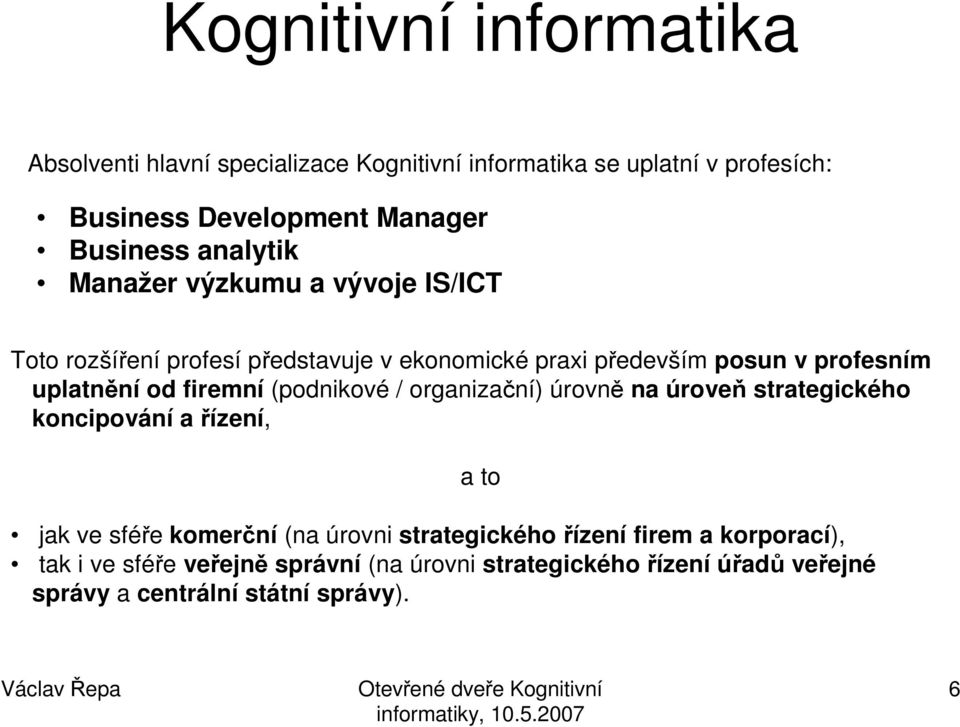 (podnikové / organizační) úrovně na úroveň strategického koncipování a řízení, jak ve sféře komerční (na úrovni strategického řízení